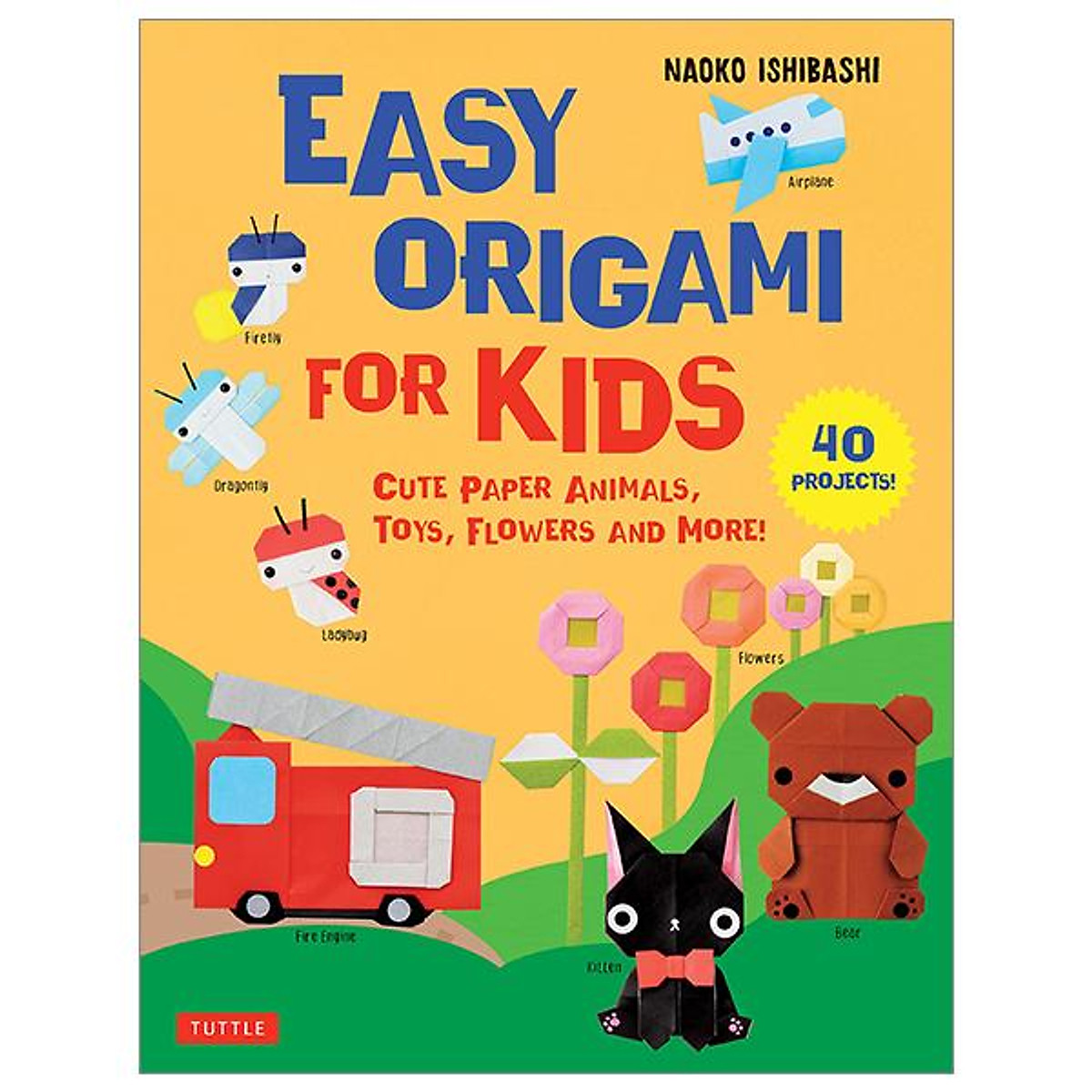 Easy Origami For Kids: Cute Paper Animals, Toys, Flowers And More! (40 Projects)