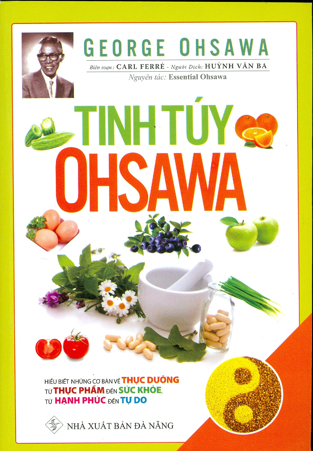 Tinh Túy Ohsawa - Những Hiểu Biết Cơ Bản Về Thực Dưỡng Từ Thực Phẩm Đến Sức Khỏe, Từ Hạnh Phúc Đến Tự Do (Tái bản năm 2021)