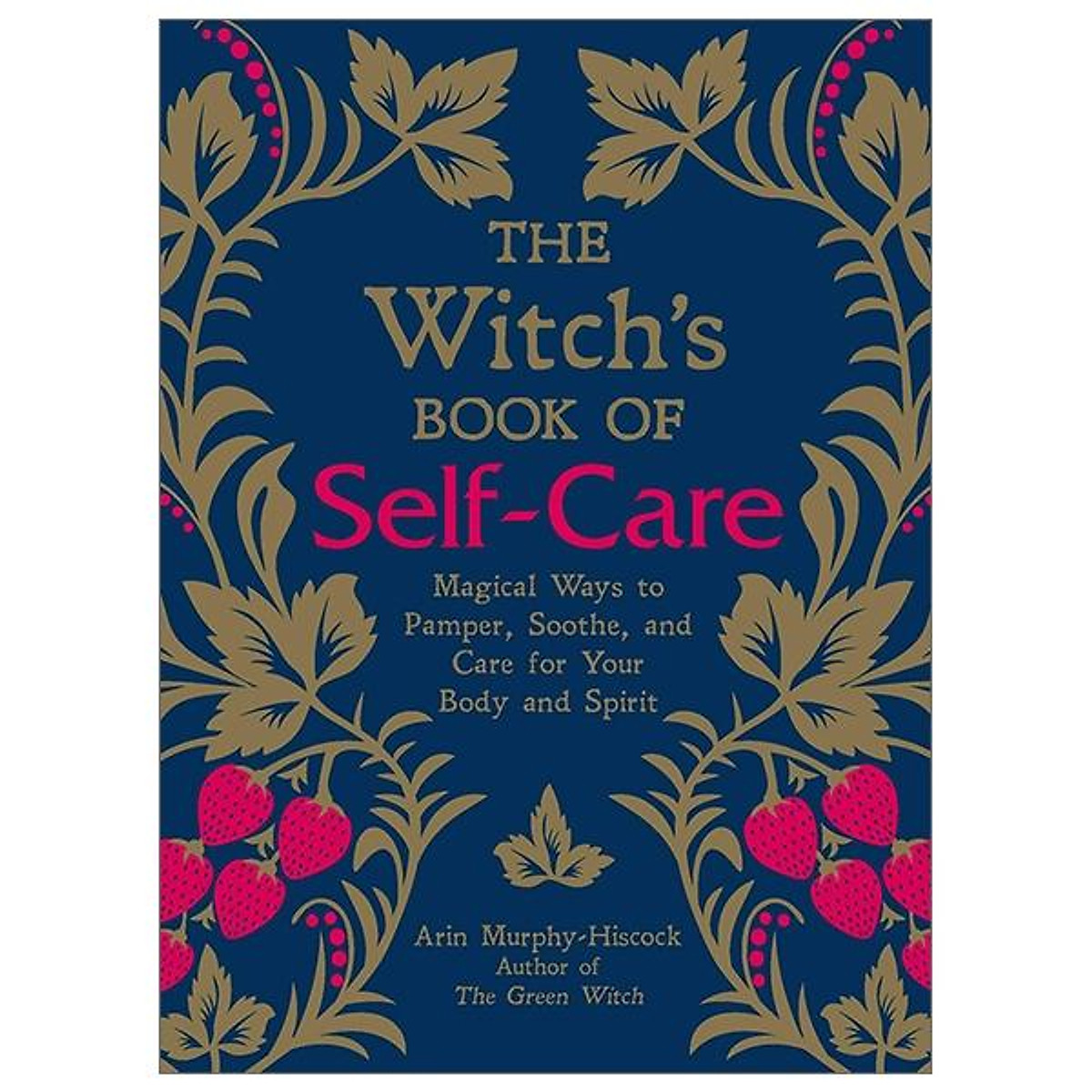 The Witch's Book of Self-Care: Magical Ways to Pamper, Soothe, and Care for Your Body and Spirit