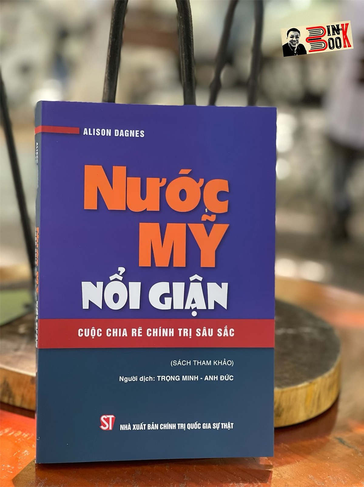 NƯỚC MỸ NỔI GIẬN - Cuộc chia rẽ chính trị sâu sắc - Alison Dagnes - NXB Chính trị Quốc gia Sự thật 