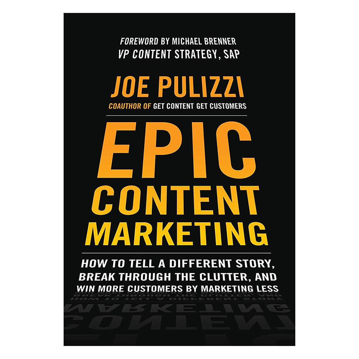 Epic Content Marketing: How To Tell A Different Story, Break Through The Clutter, And Win More Customers By Marketing Less