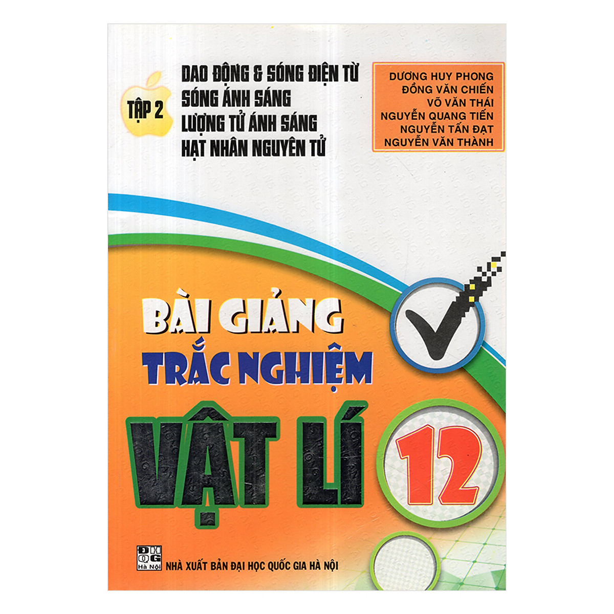 Bài Giảng Trắc Nghiệm Vật Lí 12 (Tập 2 : Dao Động G Sóng Điện Từ-Sóng Ánh Sáng-Lượng Từ Ánh Sáng-Hạt Nhân Nguyên Tử)