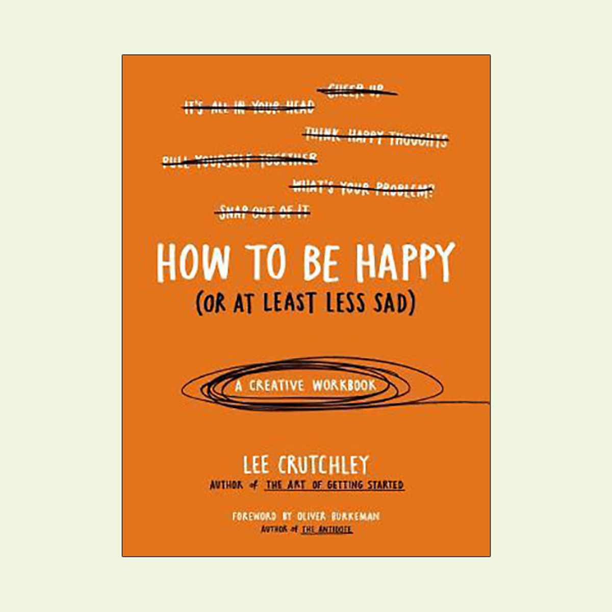 How to Be Happy (or at Least Less Sad) : A Creative Workbook