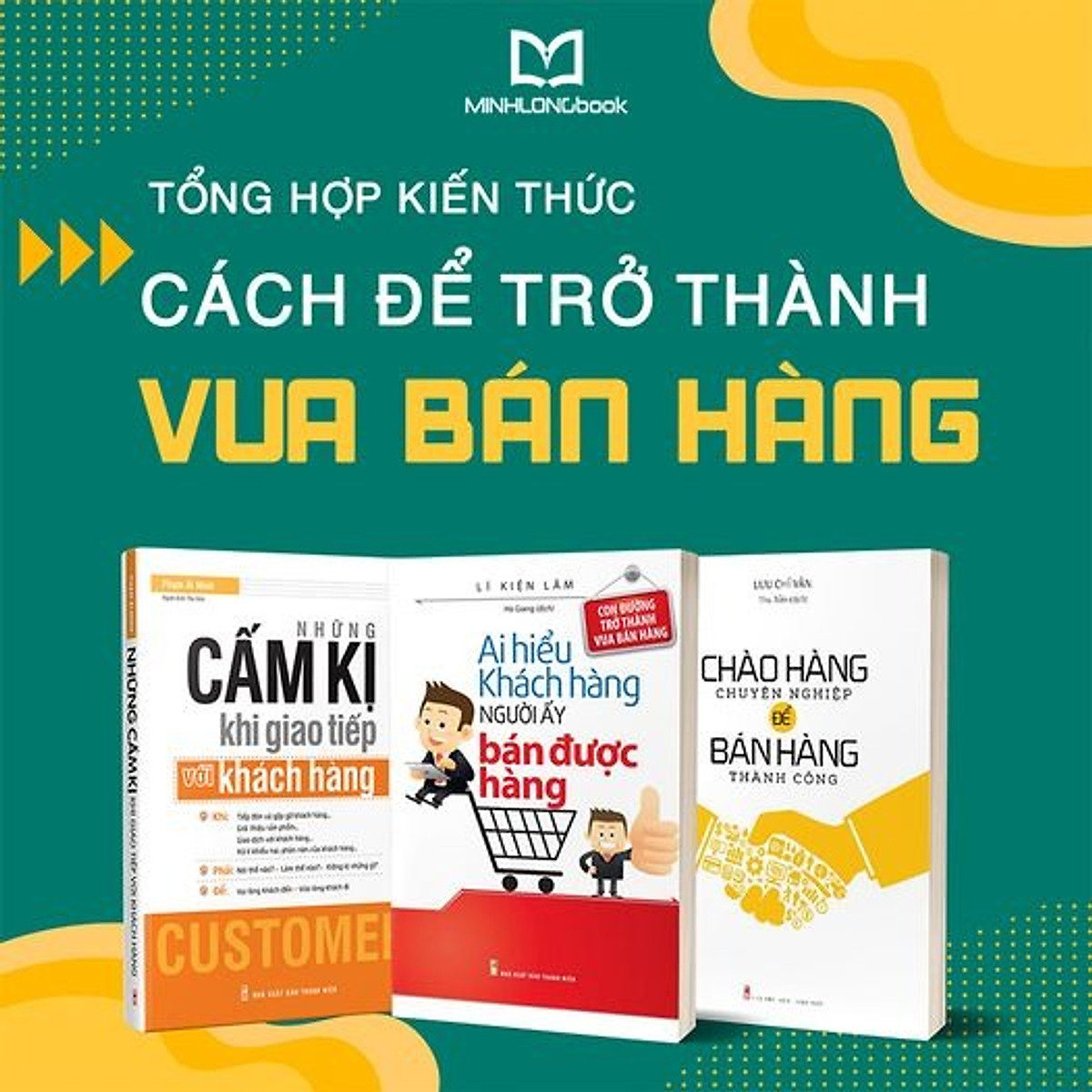 Combo Vua Bán Hàng (Chào Hàng Chuyên Nghiệp Bán Hàng Thành Công + Ai Hiểu Khách Hàng Người Đó Bán Được Hàng + Những Cấm Kị Khi Giao Tiếp Với Khách Hàng)