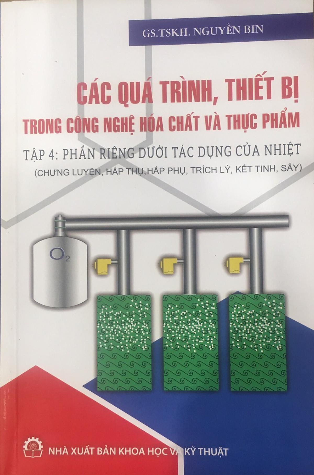 Các Quá Trình, Thiết Bị Trong Công Nghệ Hóa Chất Và Thực Phẩm Tập 4: Phần Riêng Dưới Tác Dụng Của Nhiệt (Chưng Luyện, Hấp Thụ, Hấp Phụ, Trích Lý, Kết Tinh, Sấy