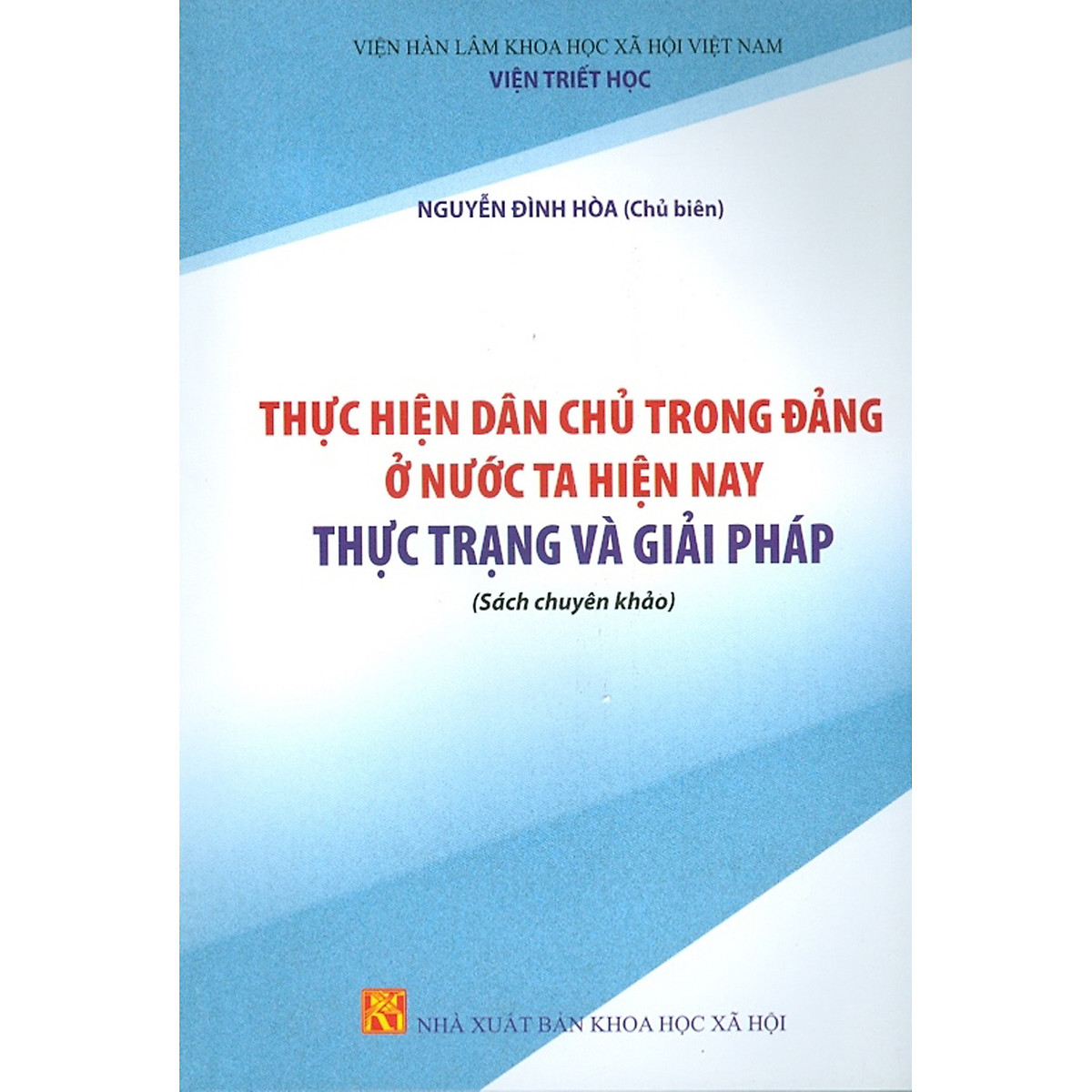 Thực Hiện Dân Chủ Trong Đảng Ở Nước Ta Hiện Nay - Thực Trạng Và Giải Pháp (Sách Chuyên Khảo)