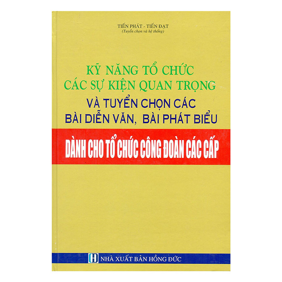 Kỹ Năng Tổ Chức Các Sự Kiện Quan Trọng Và Tuyển Chọn Các Bài Diễn Văn, Bài Phát Biểu Dành Cho Tổ Chức Công Đoàn Các Cấp