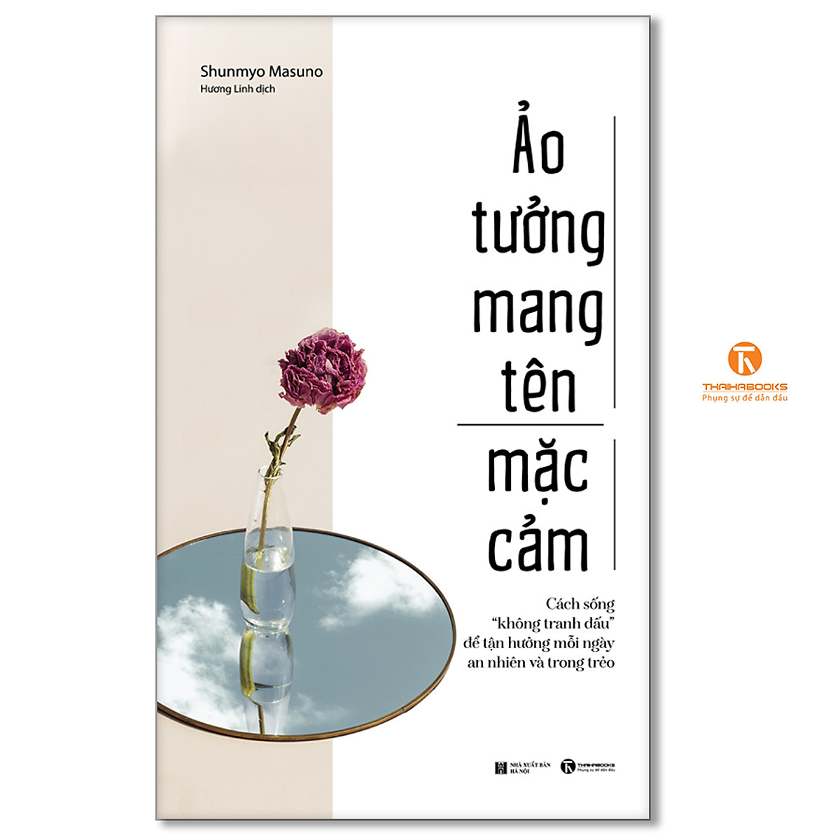 Ảo tưởng mang tên mặc cảm: Cách sống “không tranh đấu” để tận hưởng mỗi ngày an nhiên và trong trẻo - Thái Hà Books