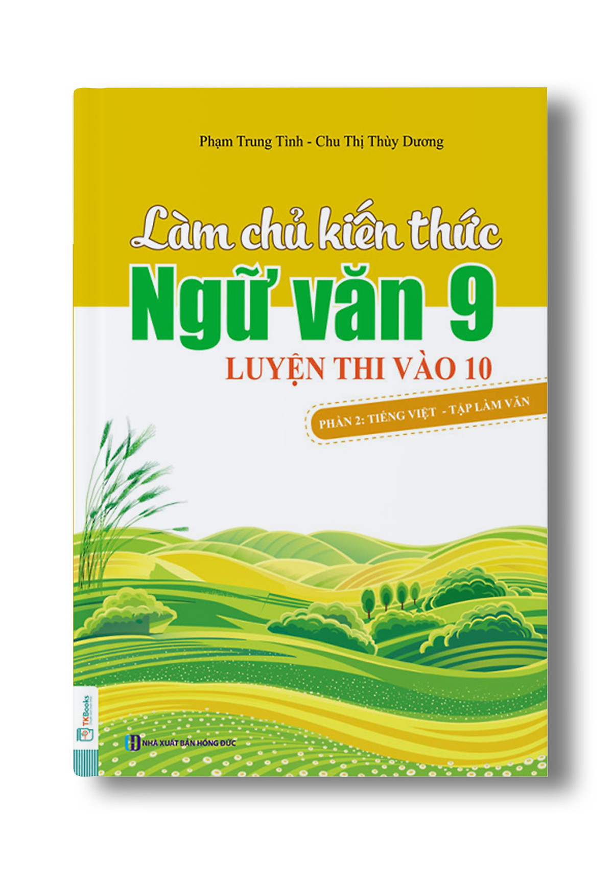 Làm Chủ Kiến Thức Ngữ Văn 9 – Luyện Thi Vào Lớp 10 Phần 2: Tiếng Việt – Tập Làm Văn - TKBooks 