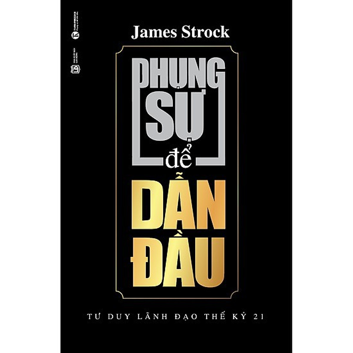 Combo Sách Phụng Sự Để Dẫn Đầu+ Lãnh Đạo Bằng Trí Óc, Trái Tim Và Khí Phách ( Bộ Tư Duy Lãnh Đạo Thế Kỷ 21)