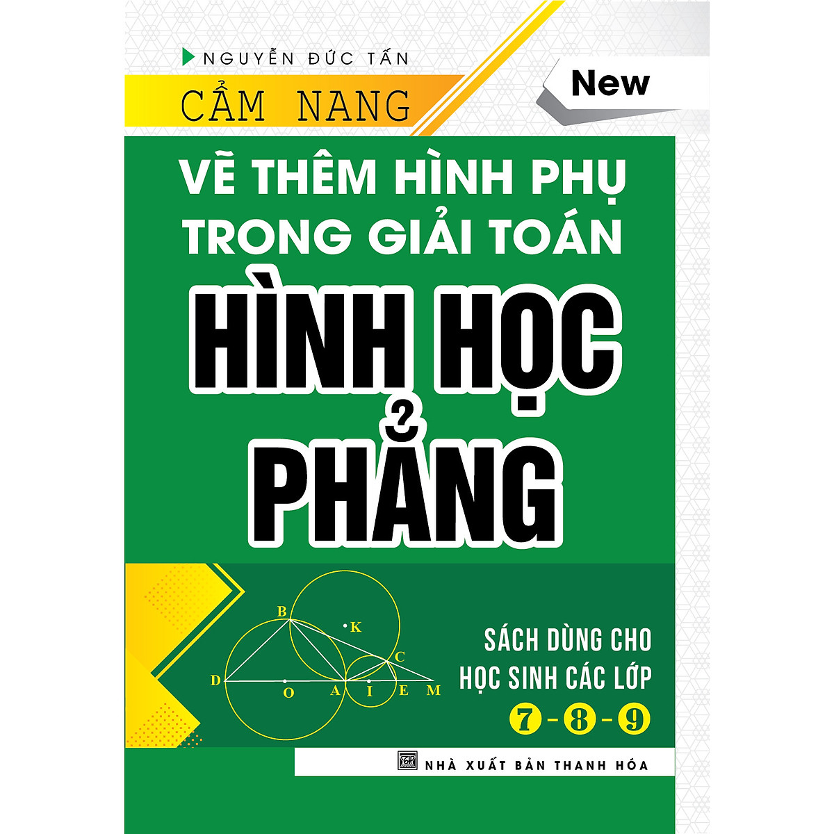 CẨM NANG VẼ THÊM HÌNH PHỤ TRONG GIẢI TOÁN HÌNH HỌC PHẲNG ( Tái bản có sửa chữa bổ sung, năm 2020 )