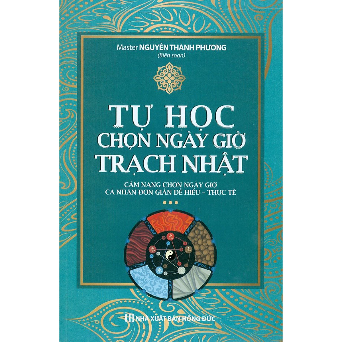 Tự Học Chọn Ngày Giờ Trạch Nhật - Cẩm Nang Chọn Ngày Giờ Cá Nhân Đơn Giản Dễ Hiểu - Thực Tế