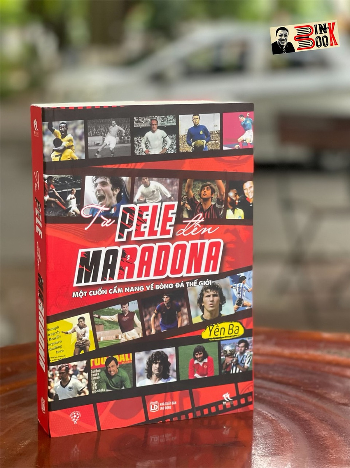 TỪ PELE ĐẾN MARADONA - MỘT CUỐN CẨM NANG VỀ BÓNG ĐÁ THẾ GIỚI - Yên Ba – Thbooks – Nxb Lao Động – bìa mềm