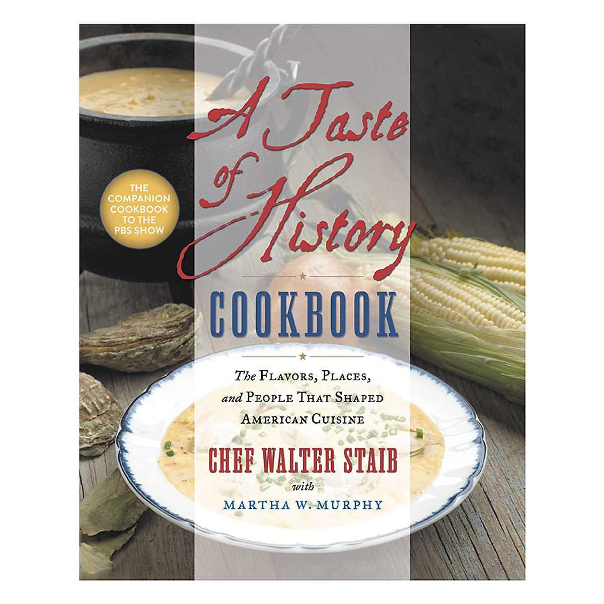 A Taste of History Cookbook: The Flavors, Places and People That Shaped American Cuisine