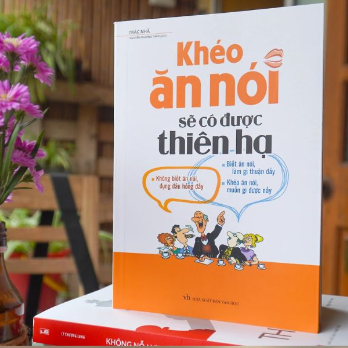 Khéo Ăn Nói Sẽ Có Được Thiên Hạ (Bìa Cứng)