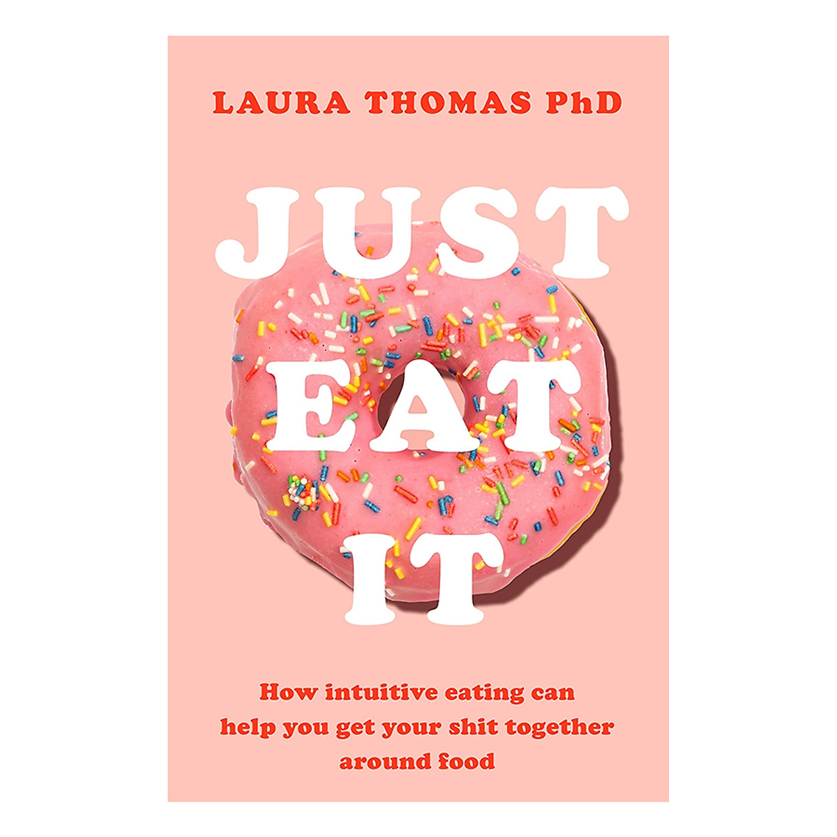 Just Eat It: How Intuitive Eating Can Help You... (Paperback)