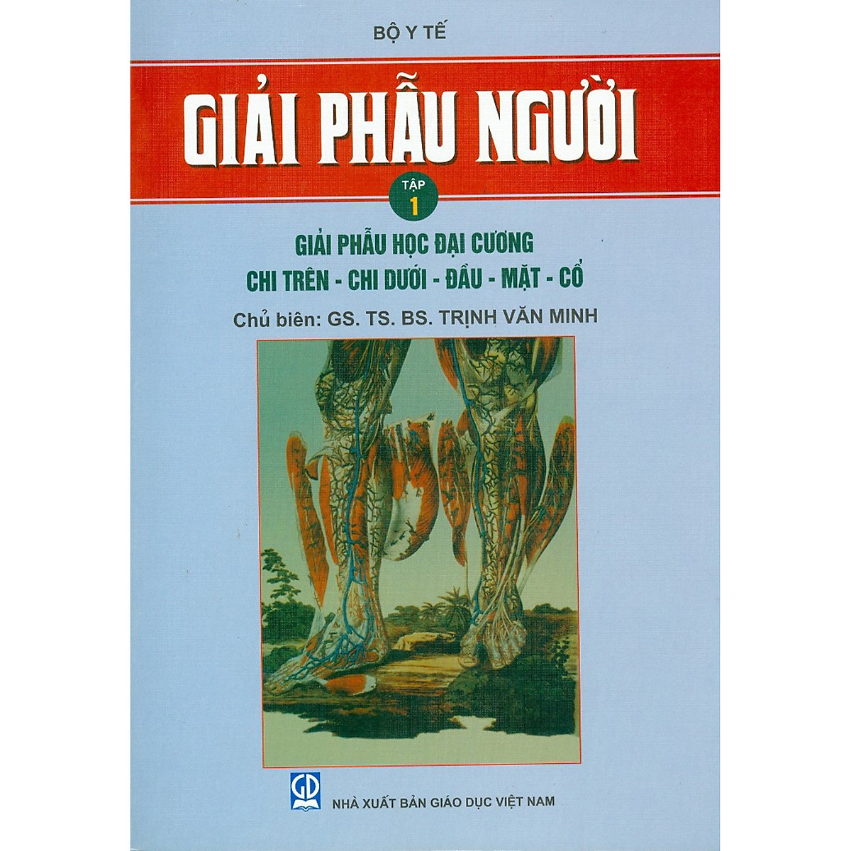 Giải Phẫu Người - Tập 1 - Giải Phẫu Học Đại Cương - Chi Trên - Chi Dưới - Đầu - Mặt - Cổ