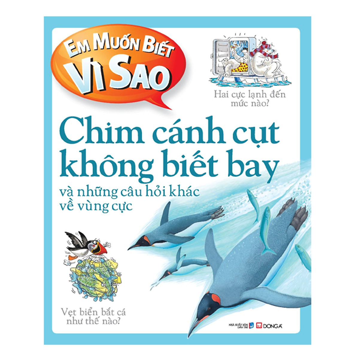 Em Muốn Biết Vì Sao: Chim Cánh Cụt Không Biết Bay (Tái Bản)