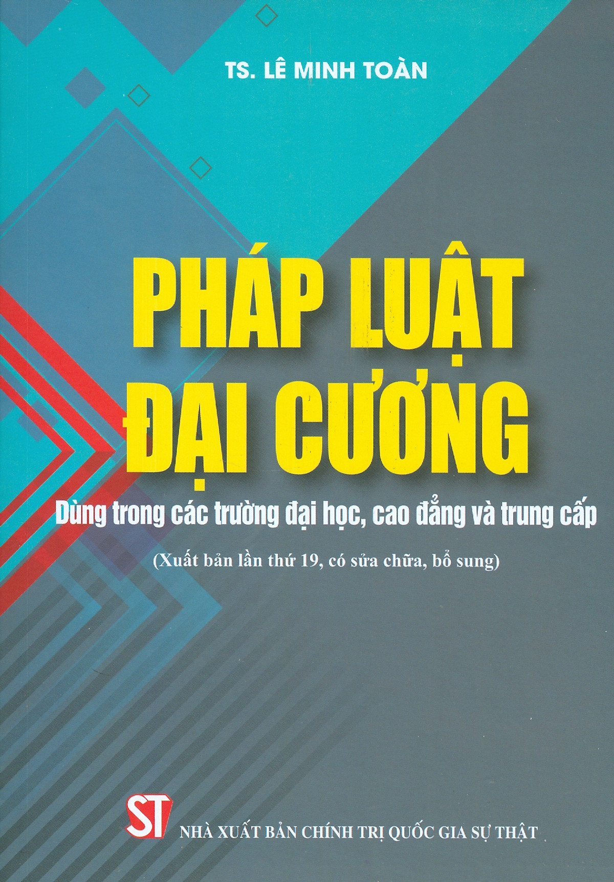 Pháp Luật Đại Cương - Dùng trong các trường đại học, cao đẳng và trung cấp (Xuất bản lần thứ 19, có sửa đổi, bổ sung)