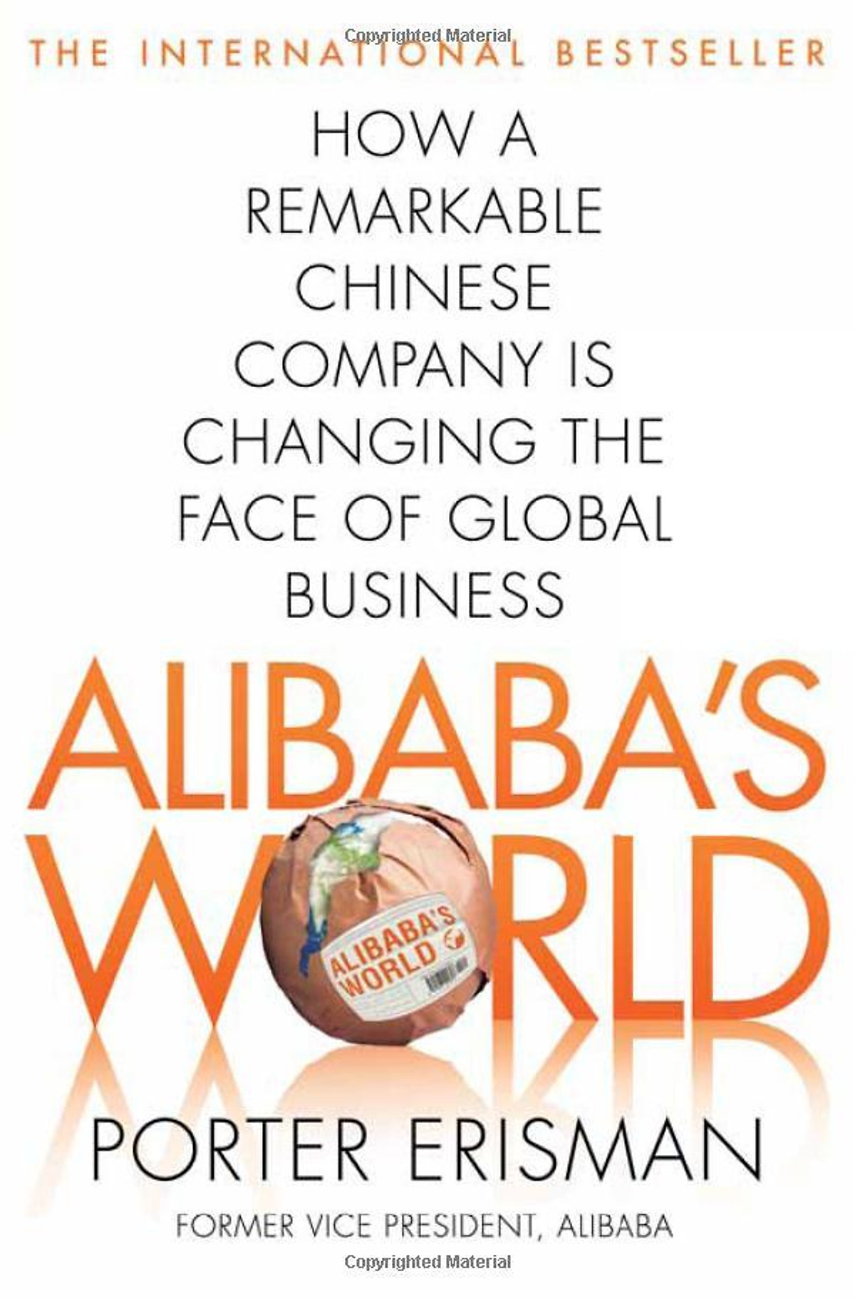 Alibaba's World: How A Remarkable Chinese Company Is Changing The Face Of Global Business