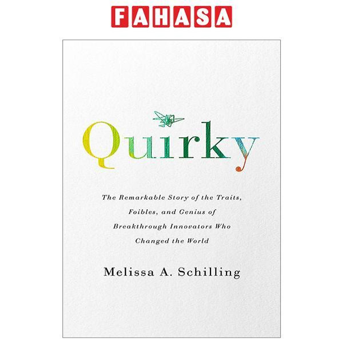 Quirky : The Remarkable Story Of The Traits, Foibles, And Genius Of Breakthrough Innovators Who Changed The World