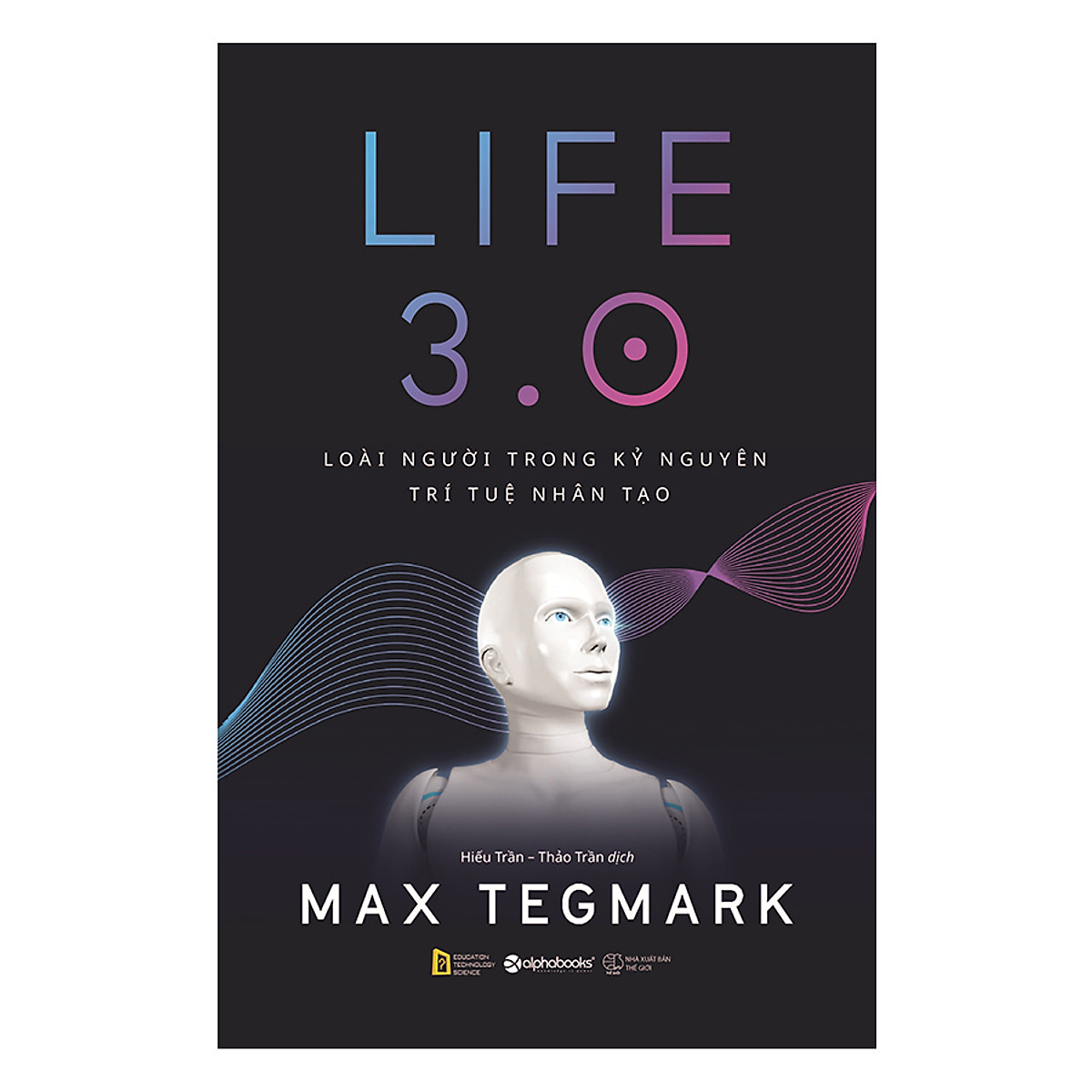 LIFE 3.0 – Loài Người Trong Kỷ Nguyên Trí Tuệ Nhân Tạo