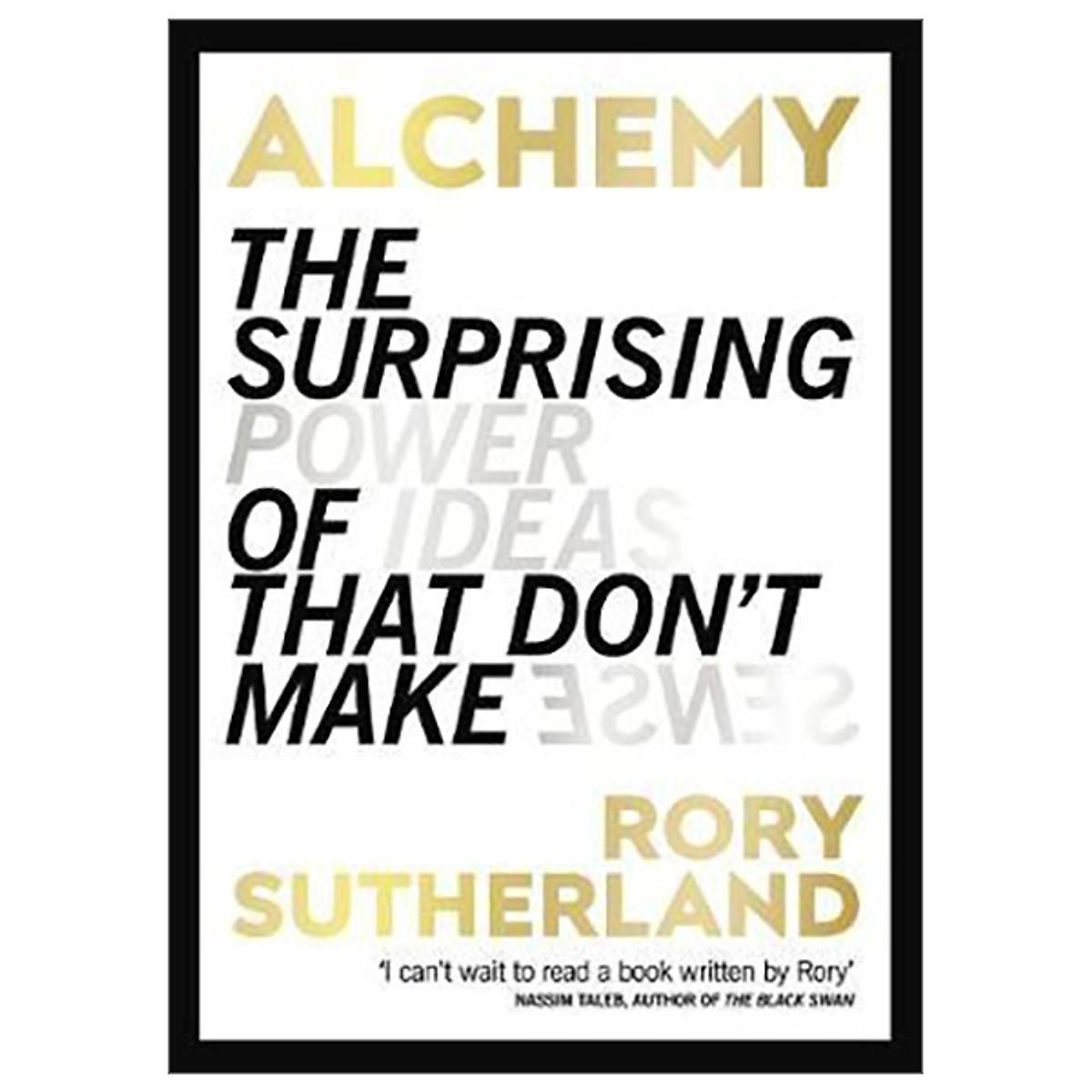 Alchemy: The Surprising Power Of Ideas That Don't Make Sense