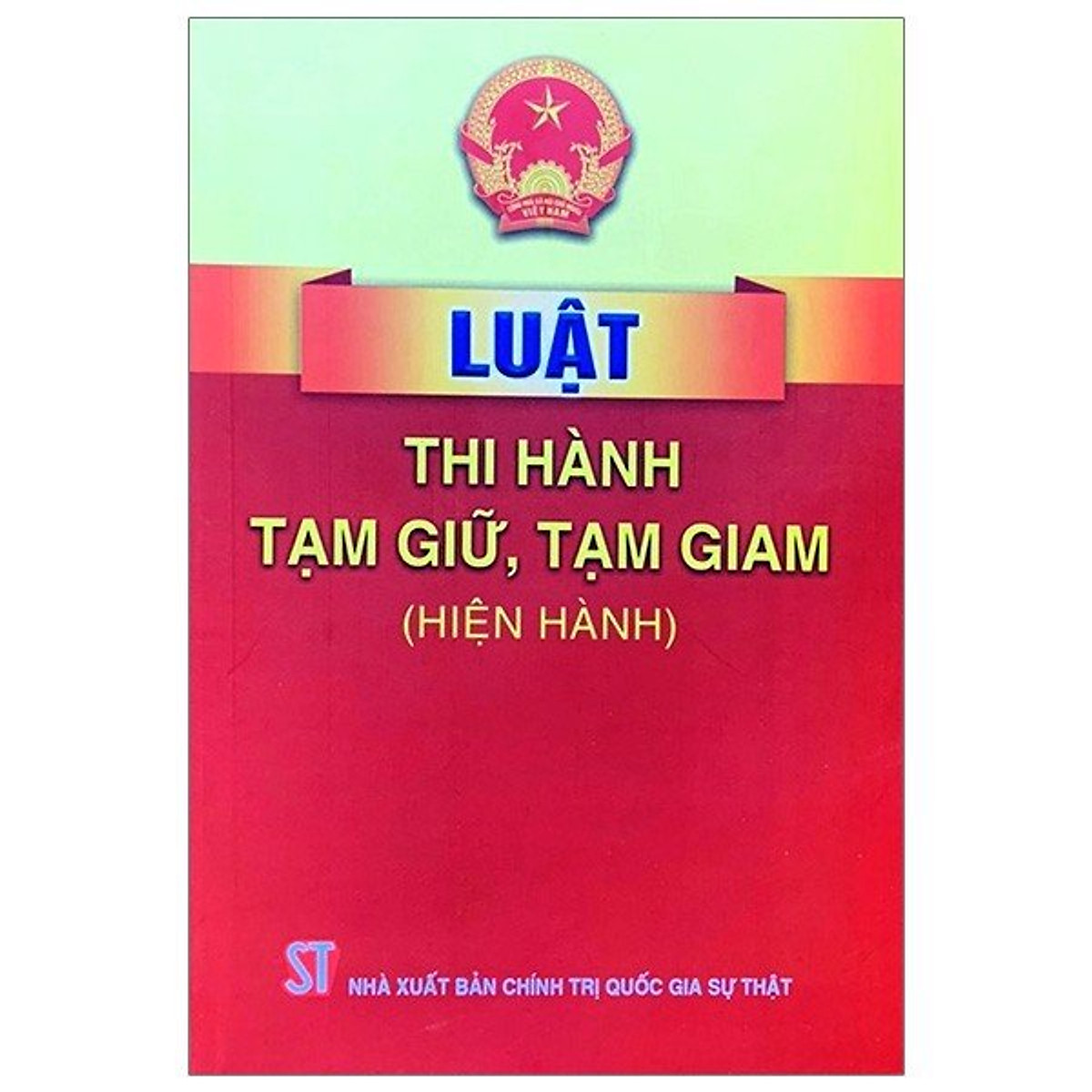 Sách Luật Tam Giam Tạm Giữ Hiện Hành Năm 2021 (NXB Chính Trị Quốc Gia Sự Thật)