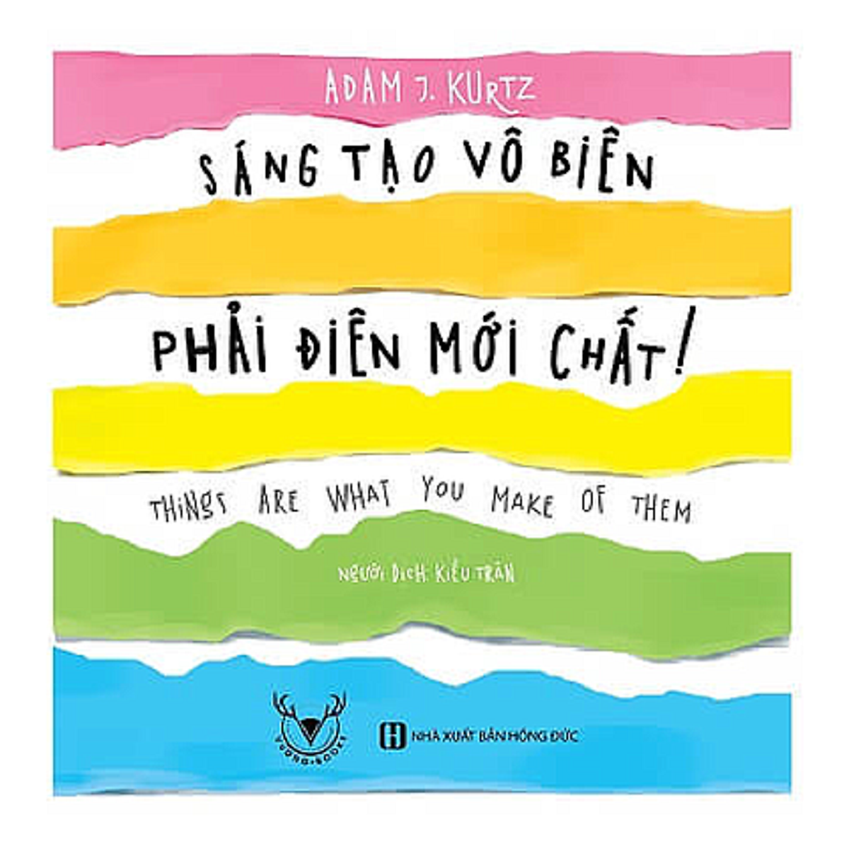 Sáng tạo vô biên, phải điên mới chất! (Things Are What You Make of Them: Life Advice for Creatives) - Tác giả: Adam J. Kurtz