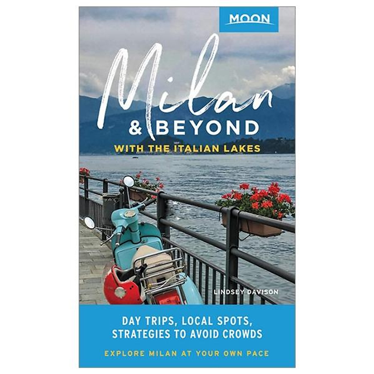 Moon Milan & Beyond: With The Italian Lakes (First Edition): Day Trips, Local Spots, Strategies To Avoid Crowds (Travel Guide)