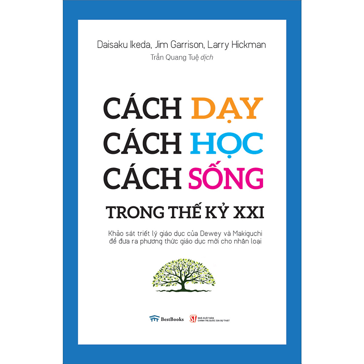 Cách Dạy, Cách Học, Cách Sống Trong Thế Kỷ XXI: Khảo Sát Triết Lý Giáo Dục Của Dewey Và Makiguchi Để Đưa Ra Phương Thức Giáo Dục Mới Cho Nhân Loại