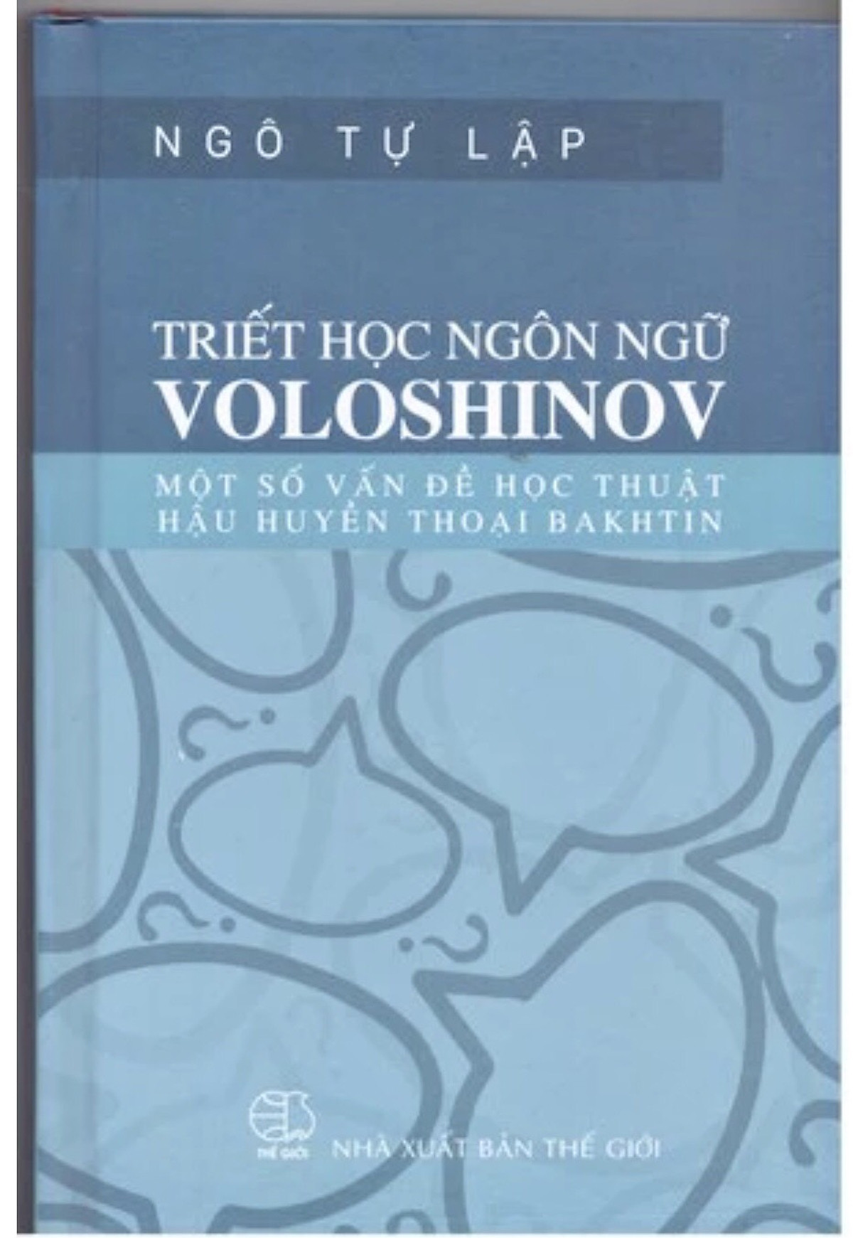 Triết học ngôn ngữ Voloshinov: Một số vấn đề học thuật hậu huyền thoại Bakhtin - TS. Ngô Tự Lập - (bìa cứng)