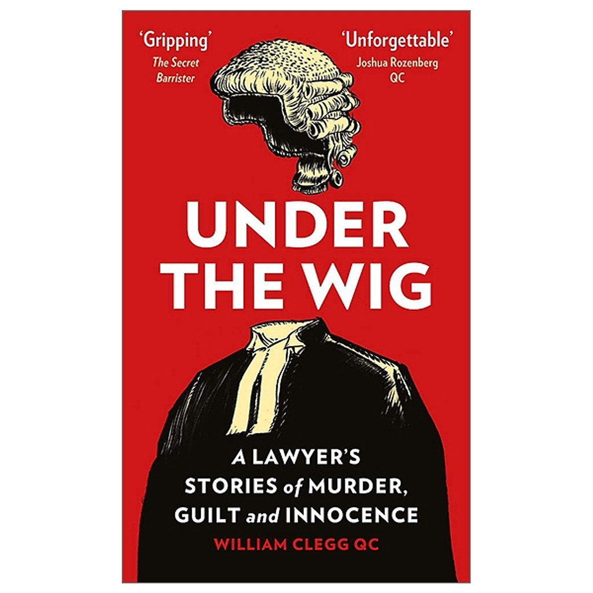 Under The Wig : A Lawyer's Stories Of Murder, Guilt And Innocence