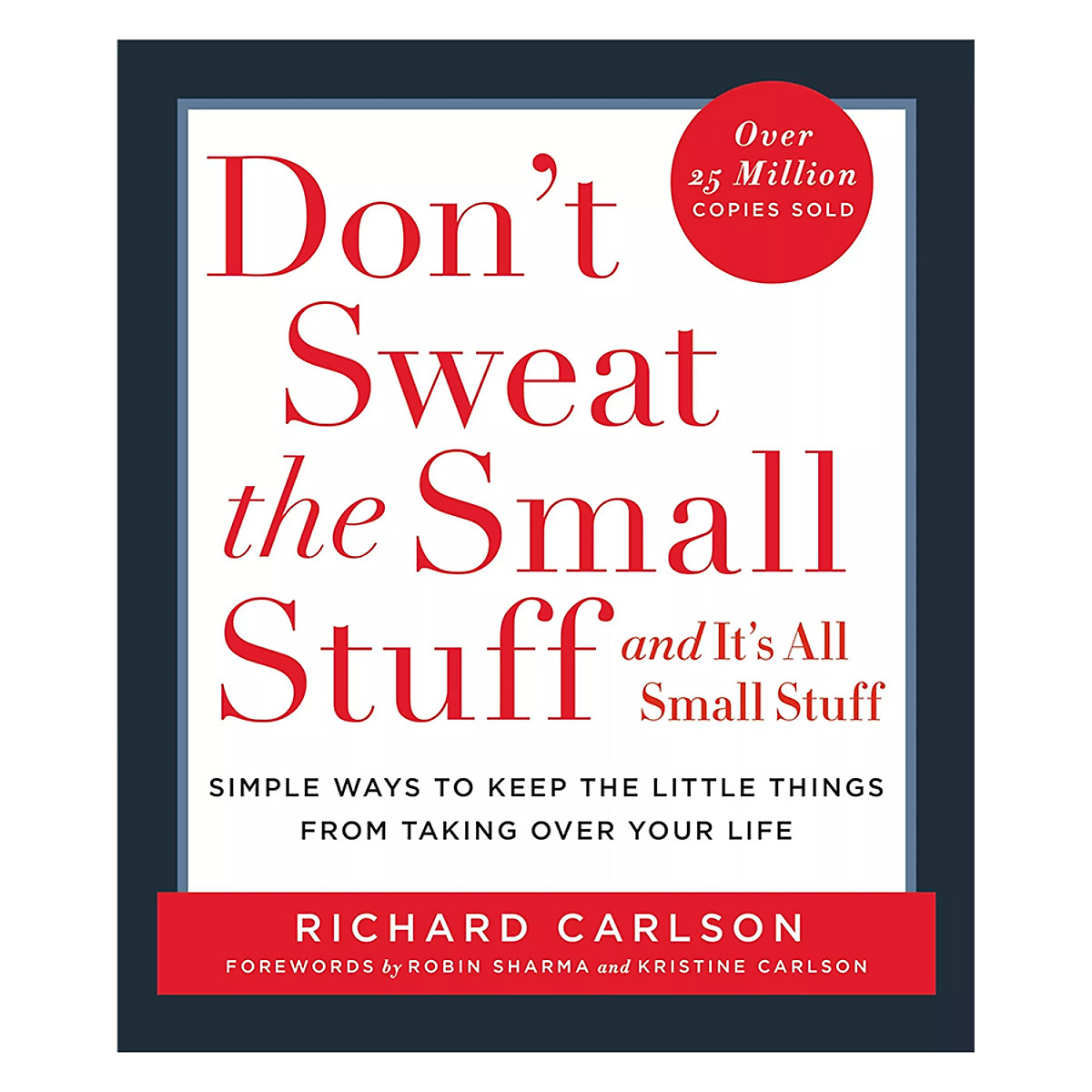 Don't Sweat The Small Stuff: Simple Ways To Keep The Little Things From Overtaking Your Life