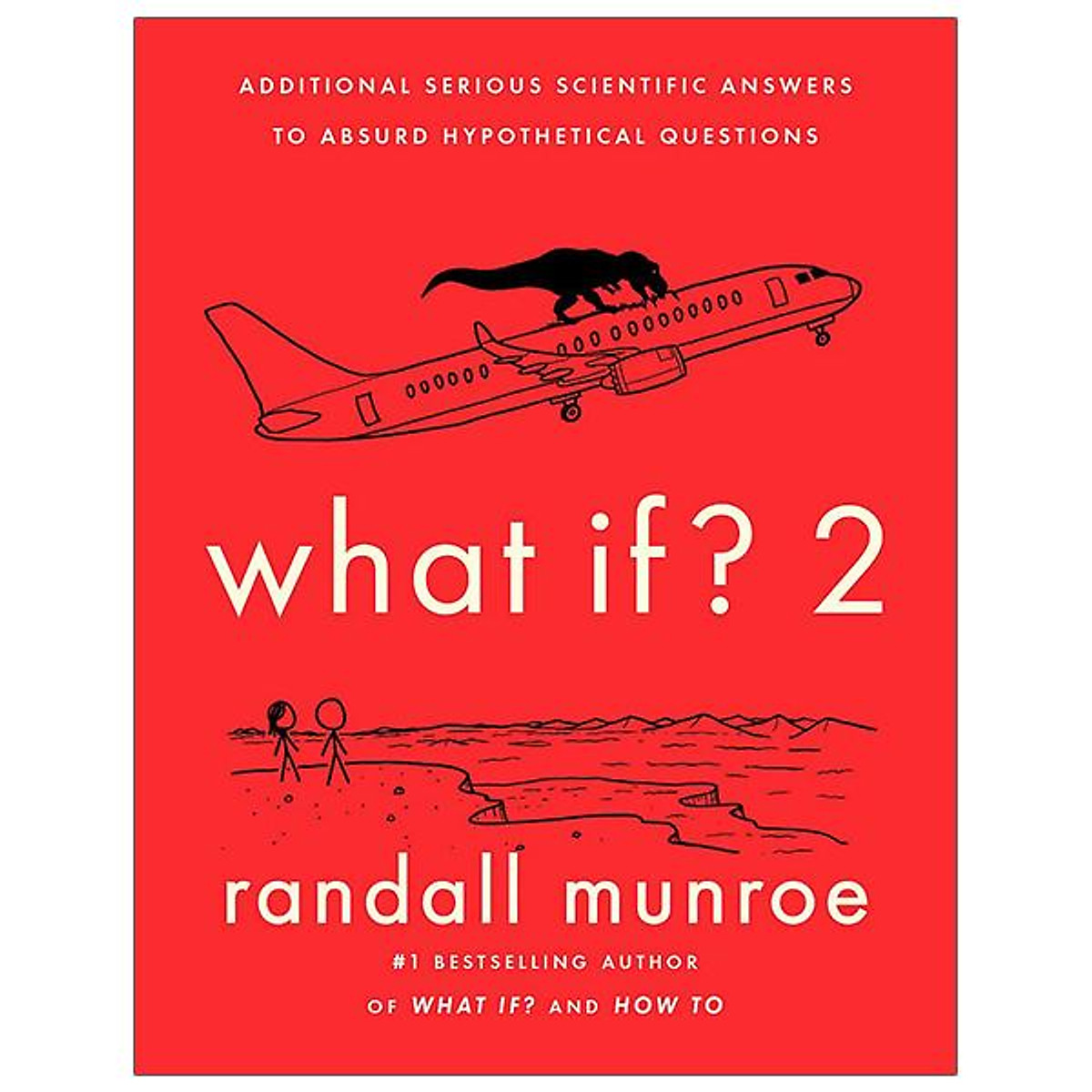 What If? 2: Additional Serious Scientific Answers To Absurd Hypothetical Questions