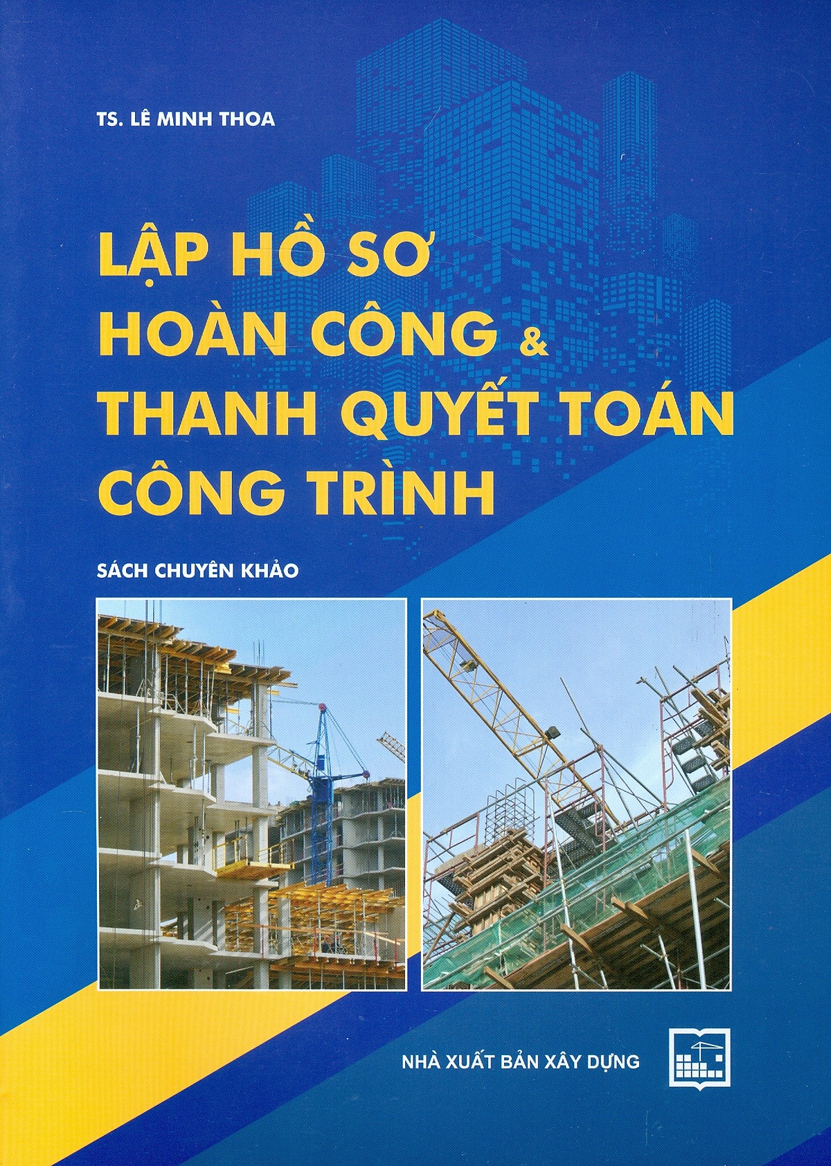 Lập Hồ Sơ Hoàn Công & Thanh Quyết Toán Công Trình (Sách Chuyên Khảo)