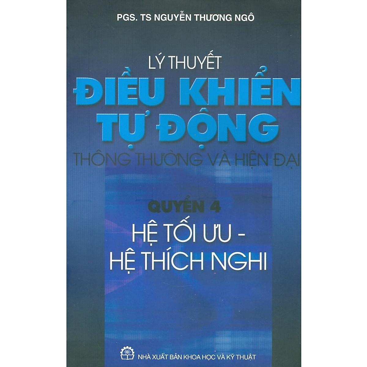 Lý Thuyết Điều Khiển Tự Động Thông Thường Và Hiện Đại - Quyển 4 - Hệ Tối Ưu, Hệ Thích Nghi