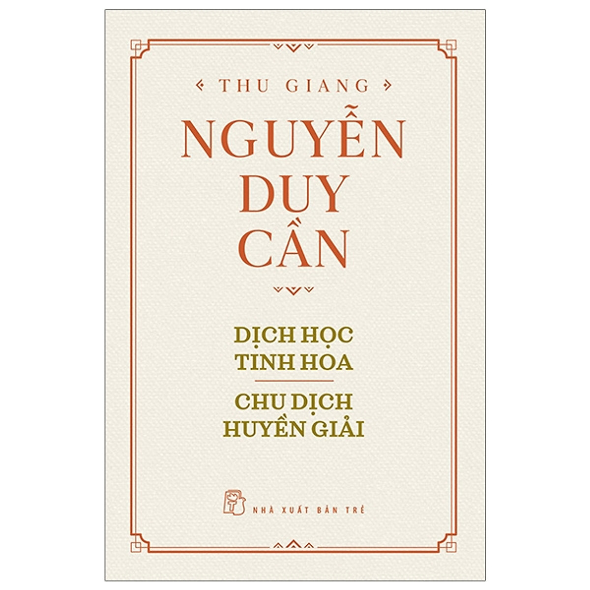 Thu Giang Nguyễn Duy Cần - Dịch Học Tinh Hoa, Chu Dịch Huyền Giải