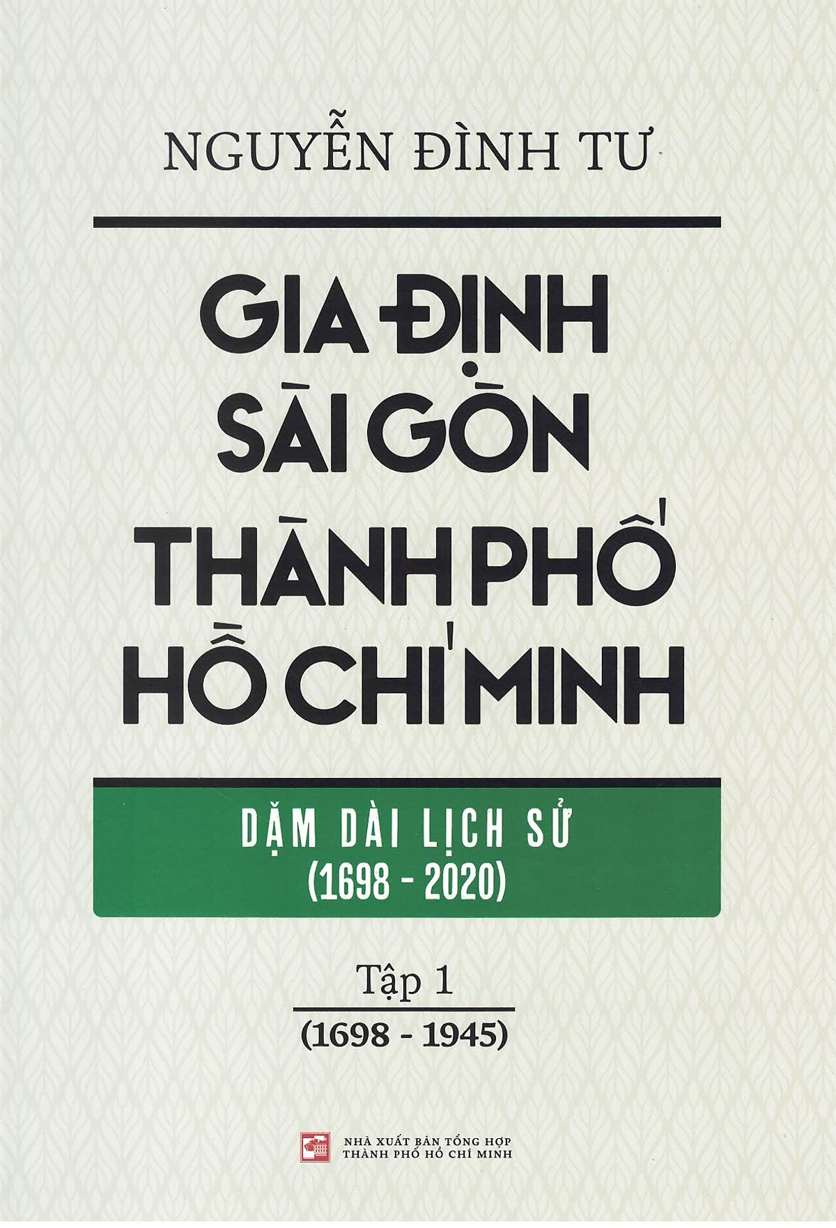 Gia Định Sài Gòn Thành Phố Hồ Chí Minh - Dặm Dài Lịch Sử (1968-2020) - Tập 1 (1968-1945)