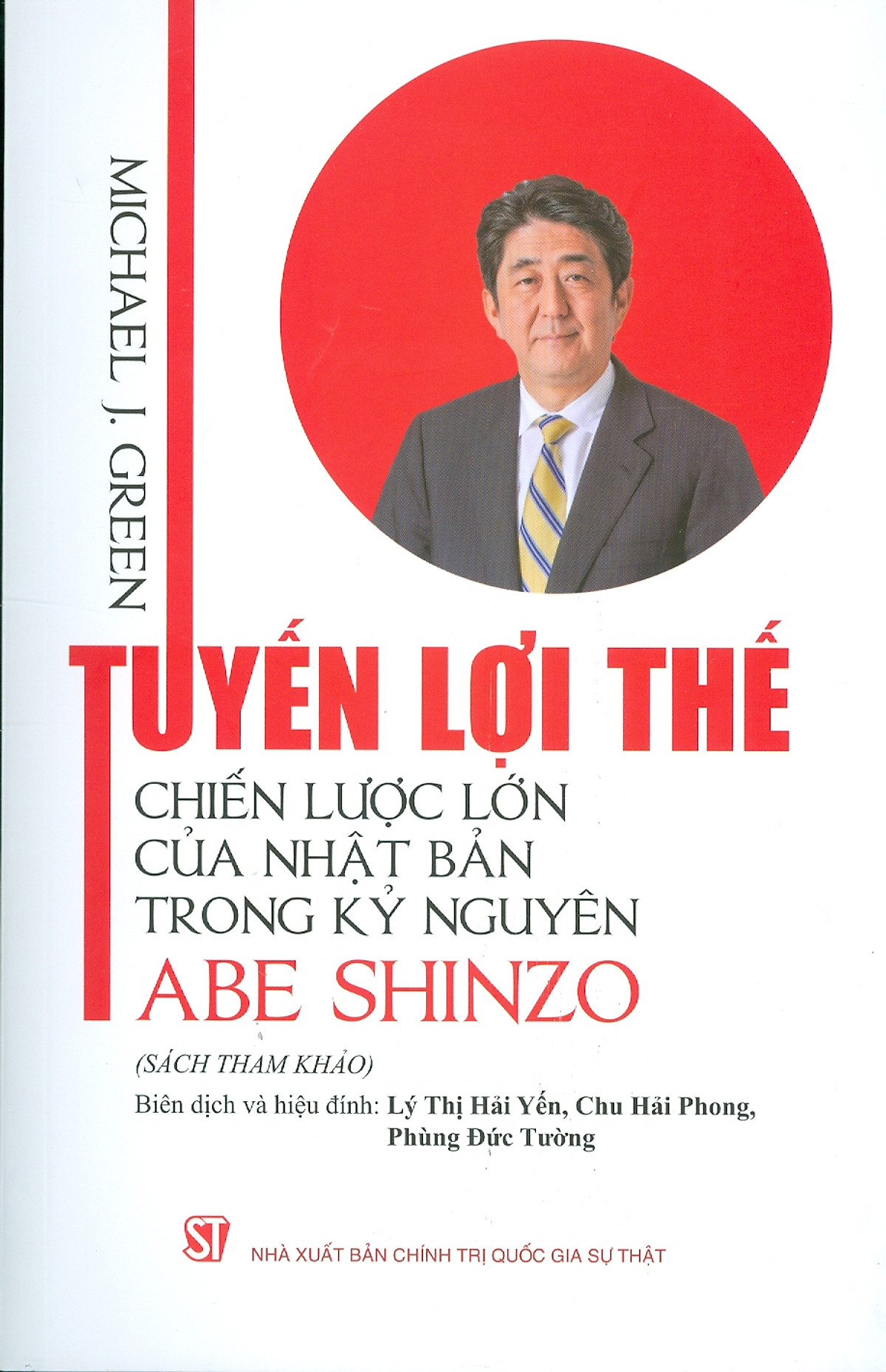 TUYẾN LỢI THẾ CHIẾN LƯỢC LỚN CỦA NHẬT BẢN TRONG KỶ NGUYÊN ABE SHINZO – Michael J. Green – NXB Chính trị Quốc gia sự thật (bìa mềm)