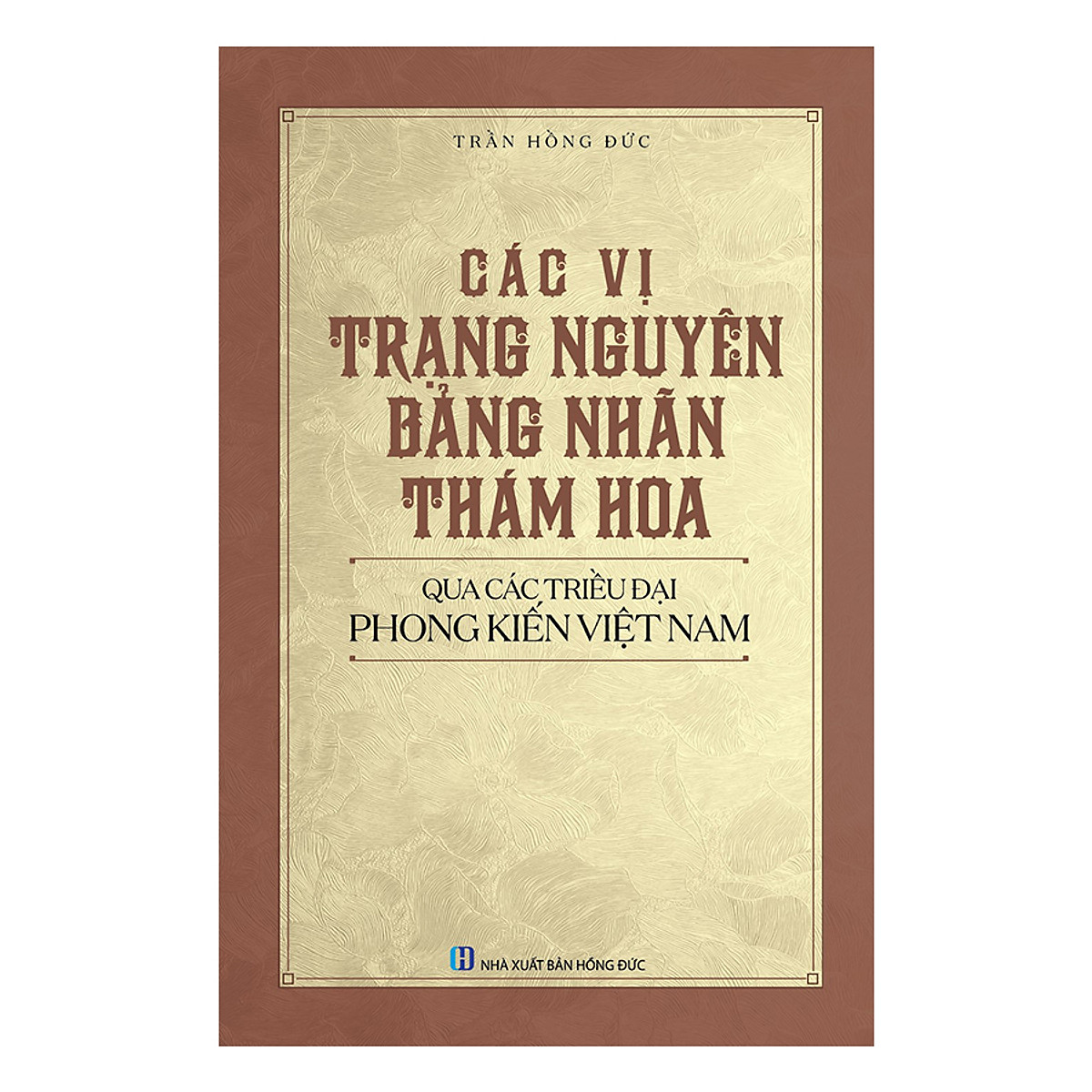 Các Vị Trạng Nguyên, Bảng Nhãn, Thám Hoa Qua Các Triều Đại Phong Kiến Việt Nam