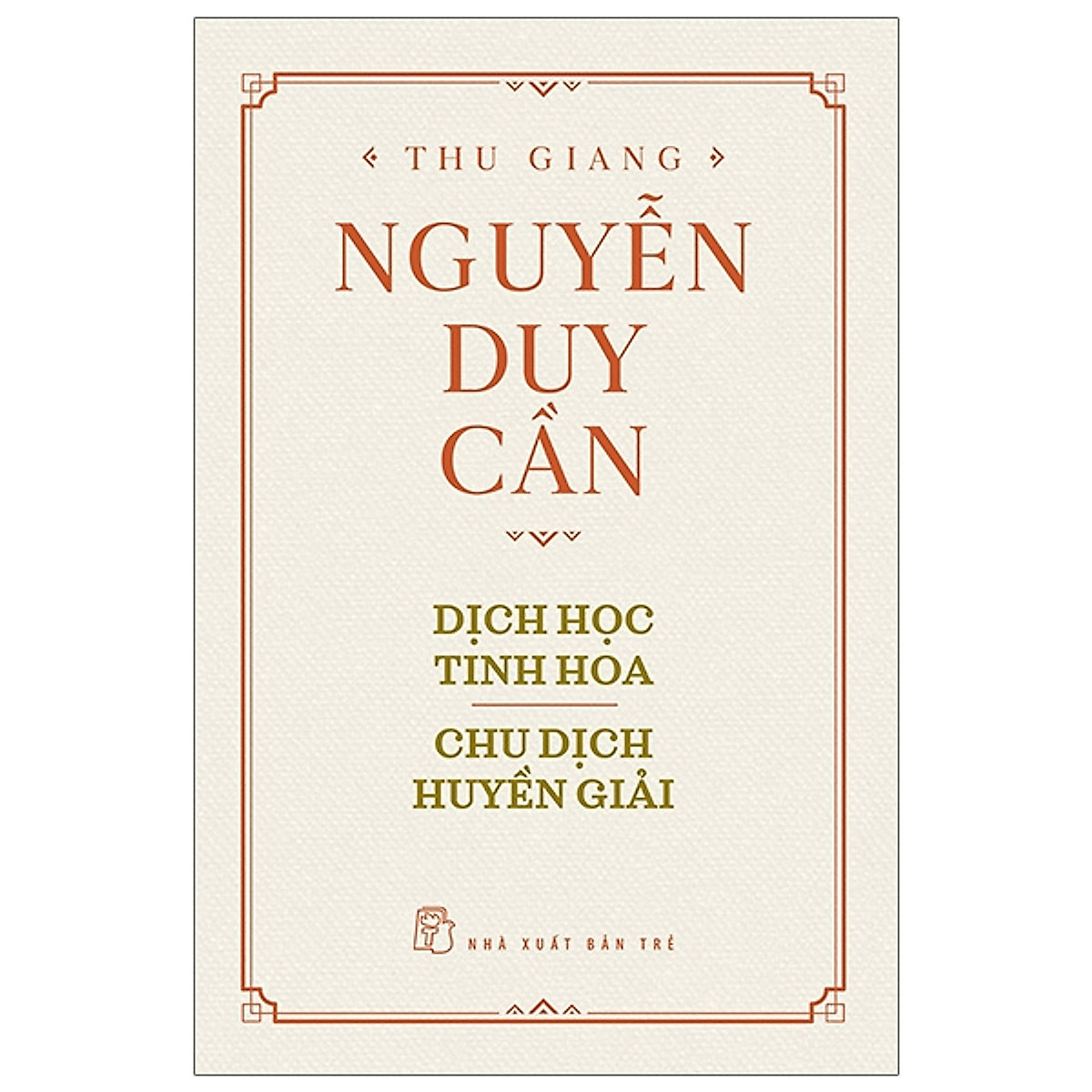 Thu Giang Nguyễn Duy Cần - Dịch Học Tinh Hoa, Chu Dịch Huyền Giải _BOOKCITY