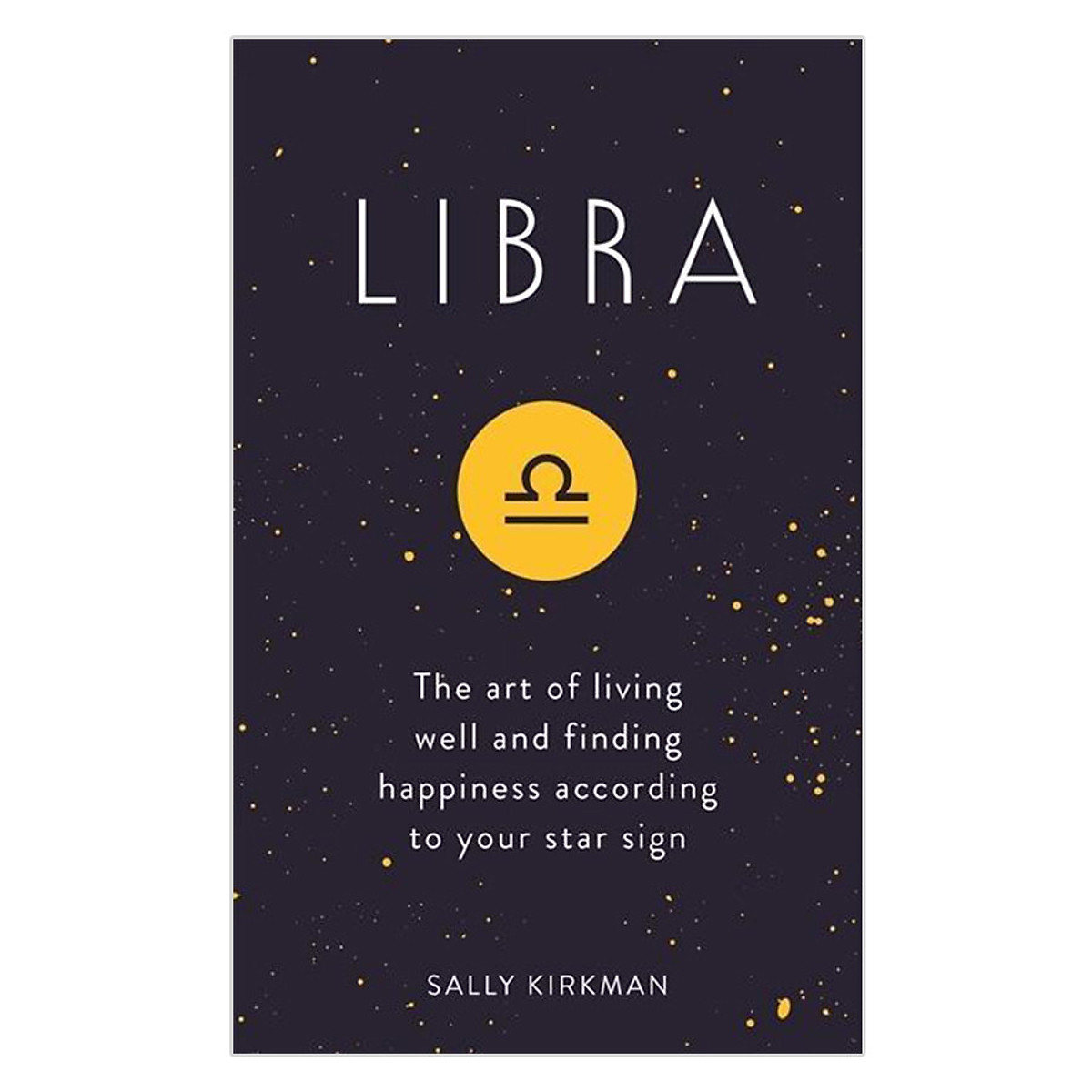 Libra: The Art Of Living Well And Finding Happiness According To Your Star Sign