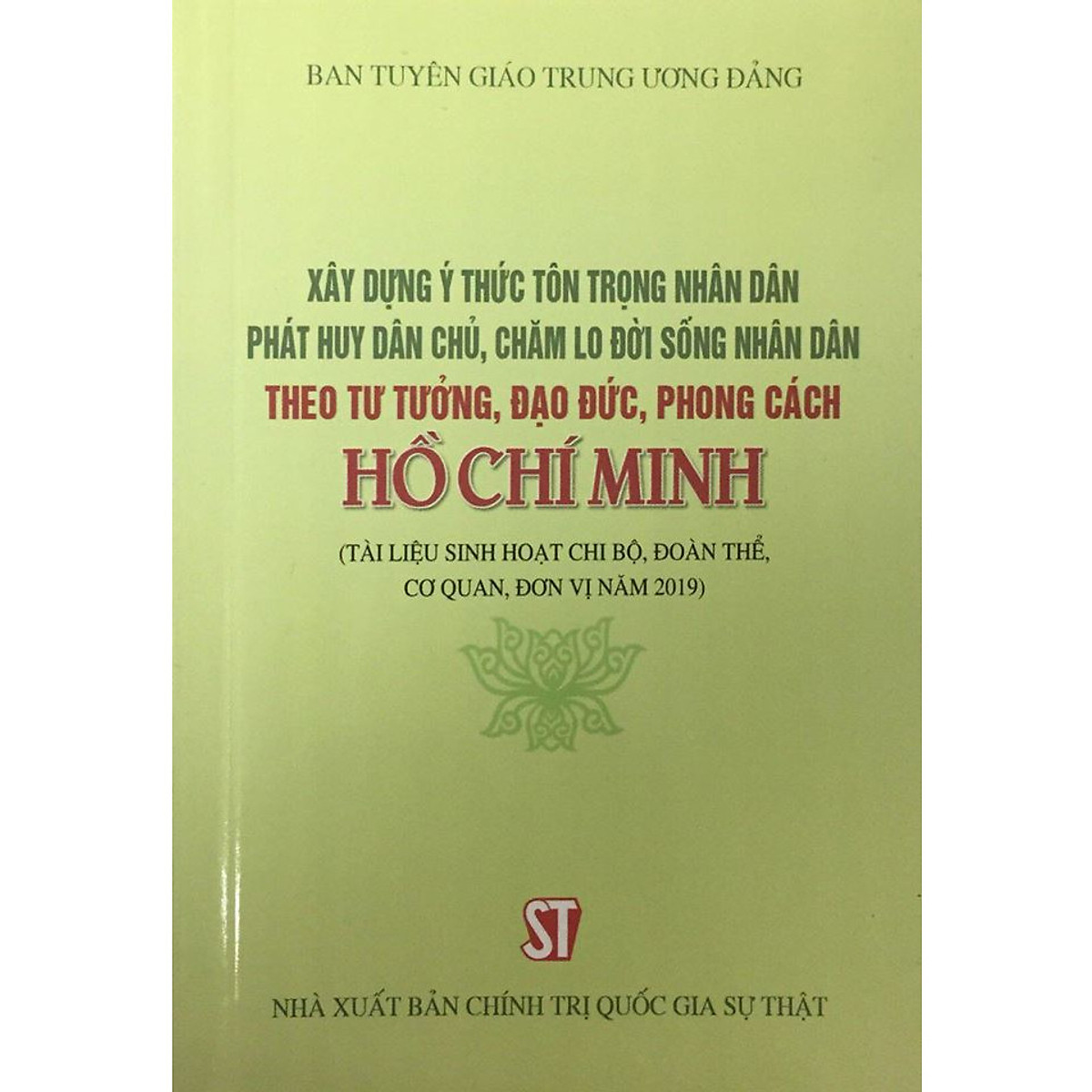 Sách Xây Dựng Ý Thức Tôn Trọng Nhân Dân, Phát Huy Dân Chủ, Chăm Lo Đời Sống Nhân Dân Theo Tư Tưởng, Đạo Đức Phong Cách Hồ Chí Minh (Tài liệu sinh hoạt chi bộ, đoàn thể, cơ quan, đơn vị năm 2019)