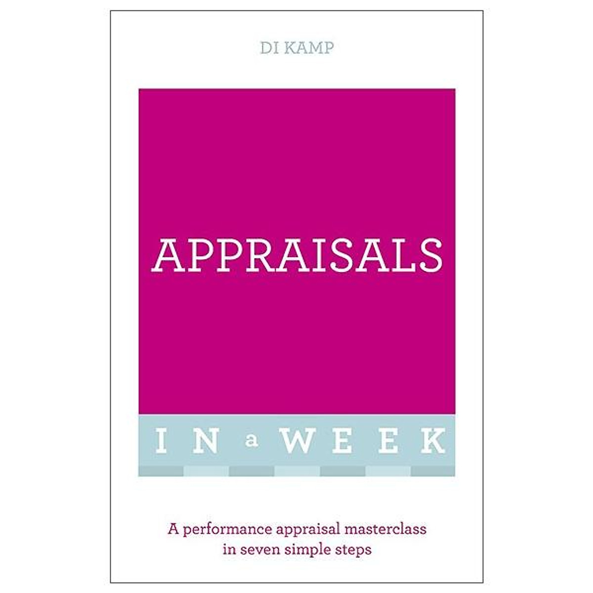 Appraisals In A Week: A Performance Appraisal Masterclass In Seven Simple Steps