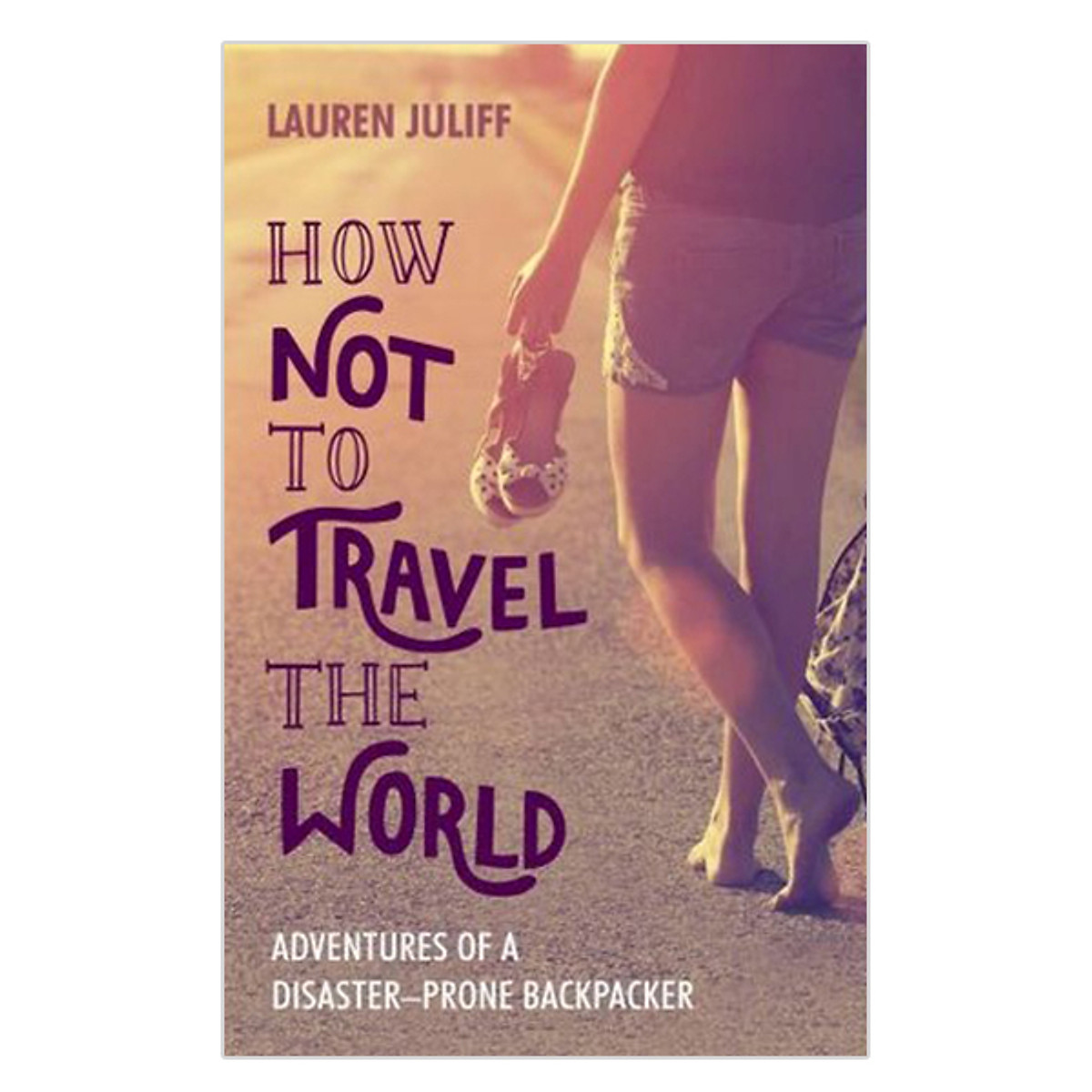 [Hàng thanh lý miễn đổi trả] How Not To Travel The World: Adventures Of A Disaster-Prone Backpacker