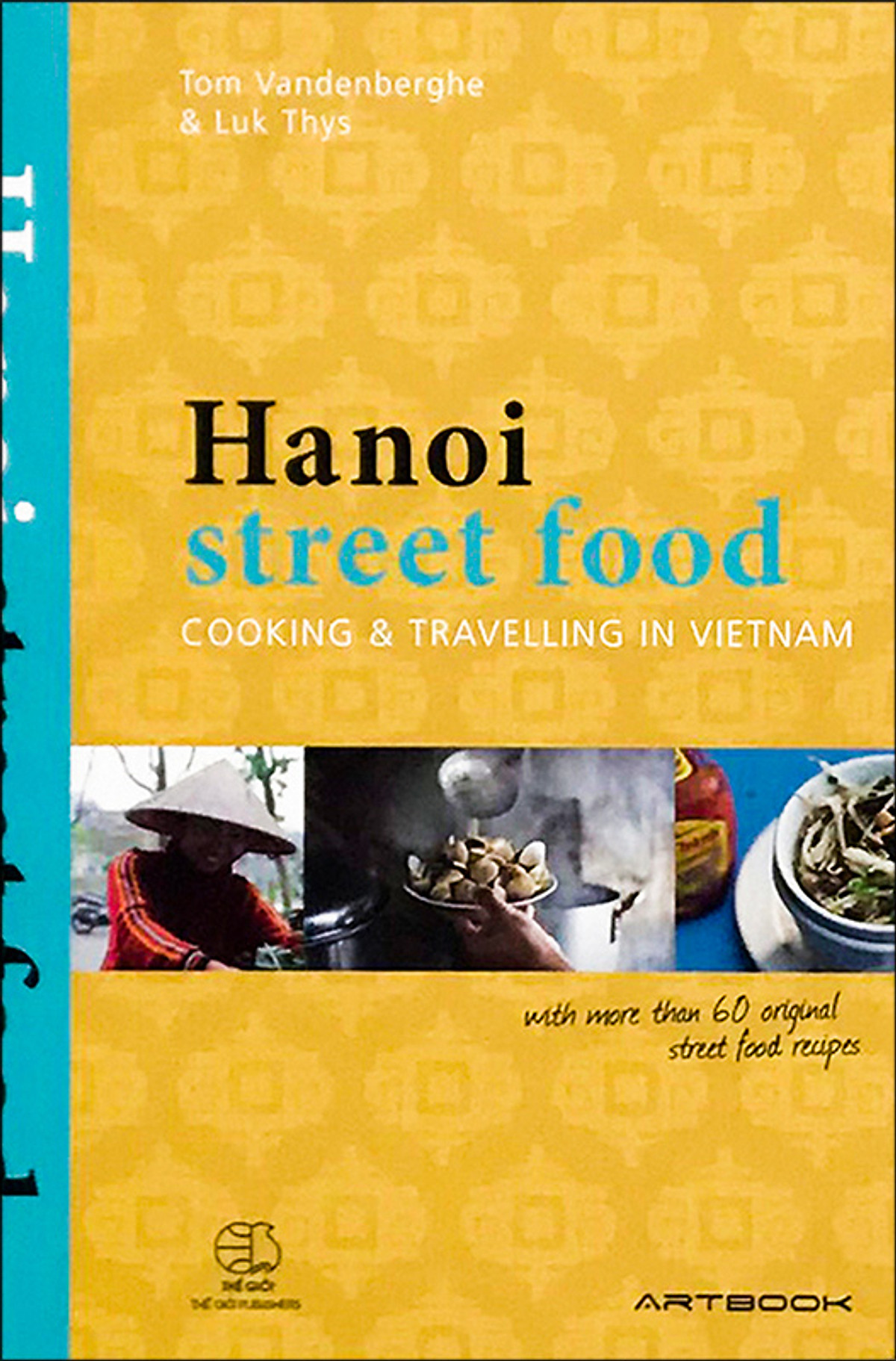 Hanoi Street Food: Cooking And Travelling In Viet Nam (With More Than 60 Original Street Food Recipes)