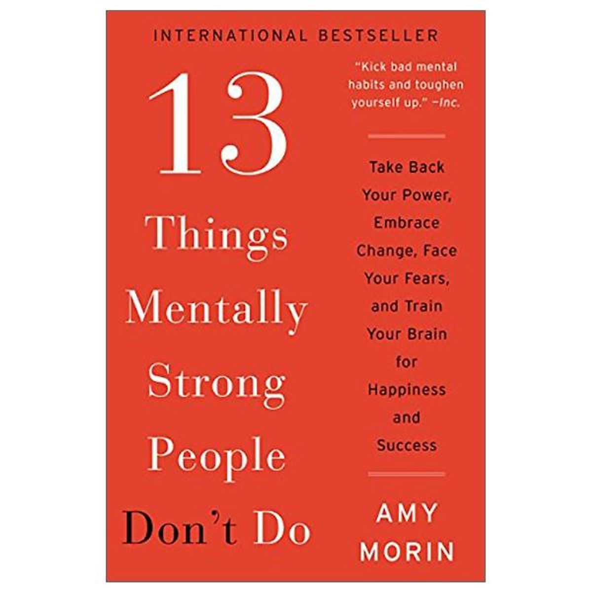 13 Things Mentally Strong People Don't Do: Take Back Your Power, Embrace Change, Face Your Fears, And Train Your Brain For Happiness And Success