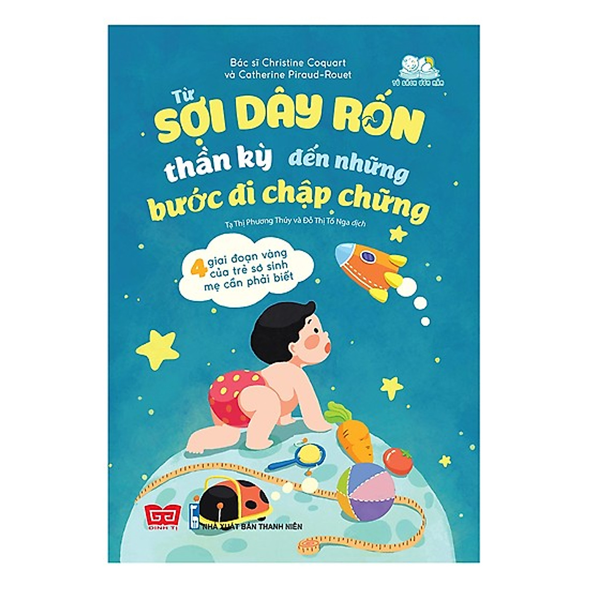 Cuốn Sách Để Trở Thành Cha Mẹ Giỏi: Từ Sợi Dây Rốn Thần Kỳ Đến Những Bước Đi Chập Chững - 4 Giai Đoạn Vàng Của Trẻ Sơ Sinh Mẹ Cần Phải Biết