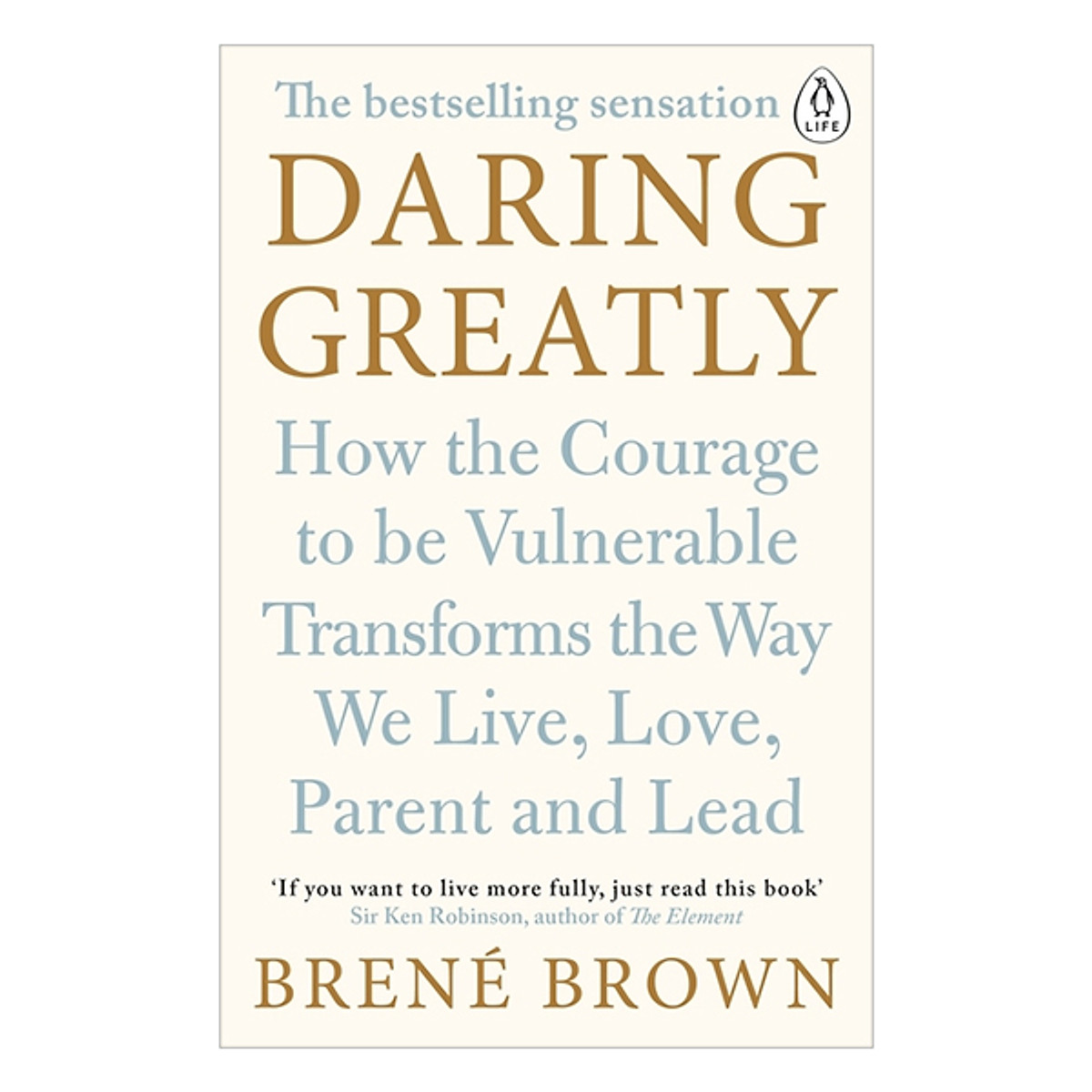 Daring Greatly : How the Courage to Be Vulnerable Transforms the Way We Live , Love , Parent and Lead